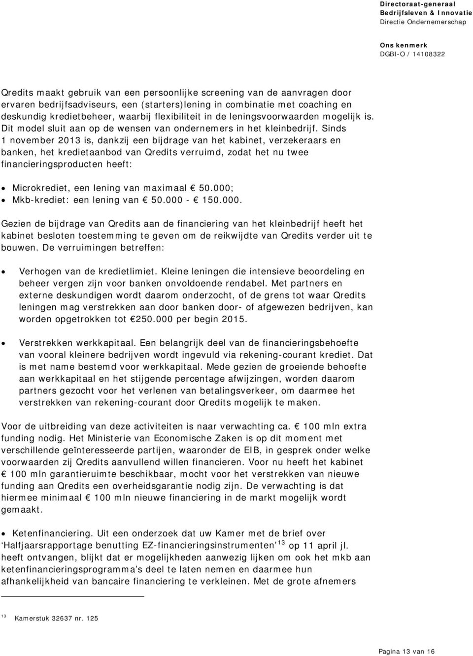 Sinds 1 november 2013 is, dankzij een bijdrage van het kabinet, verzekeraars en banken, het kredietaanbod van Qredits verruimd, zodat het nu twee financieringsproducten heeft: Microkrediet, een