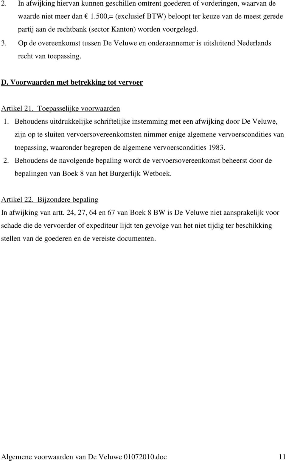 Op de overeenkomst tussen De Veluwe en onderaannemer is uitsluitend Nederlands recht van toepassing. D. Voorwaarden met betrekking tot vervoer Artikel 21. Toepasselijke voorwaarden 1.