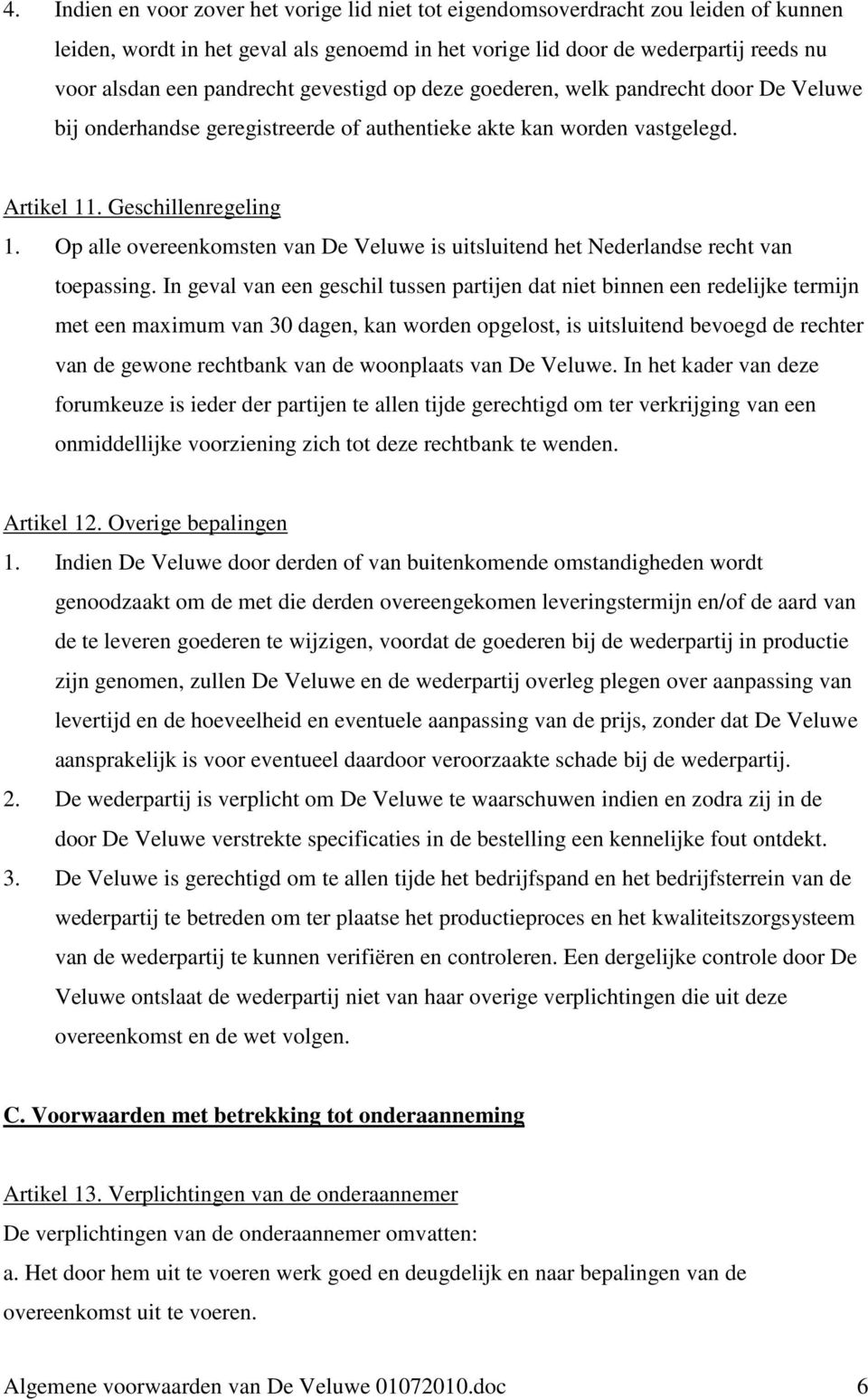 Op alle overeenkomsten van De Veluwe is uitsluitend het Nederlandse recht van toepassing.
