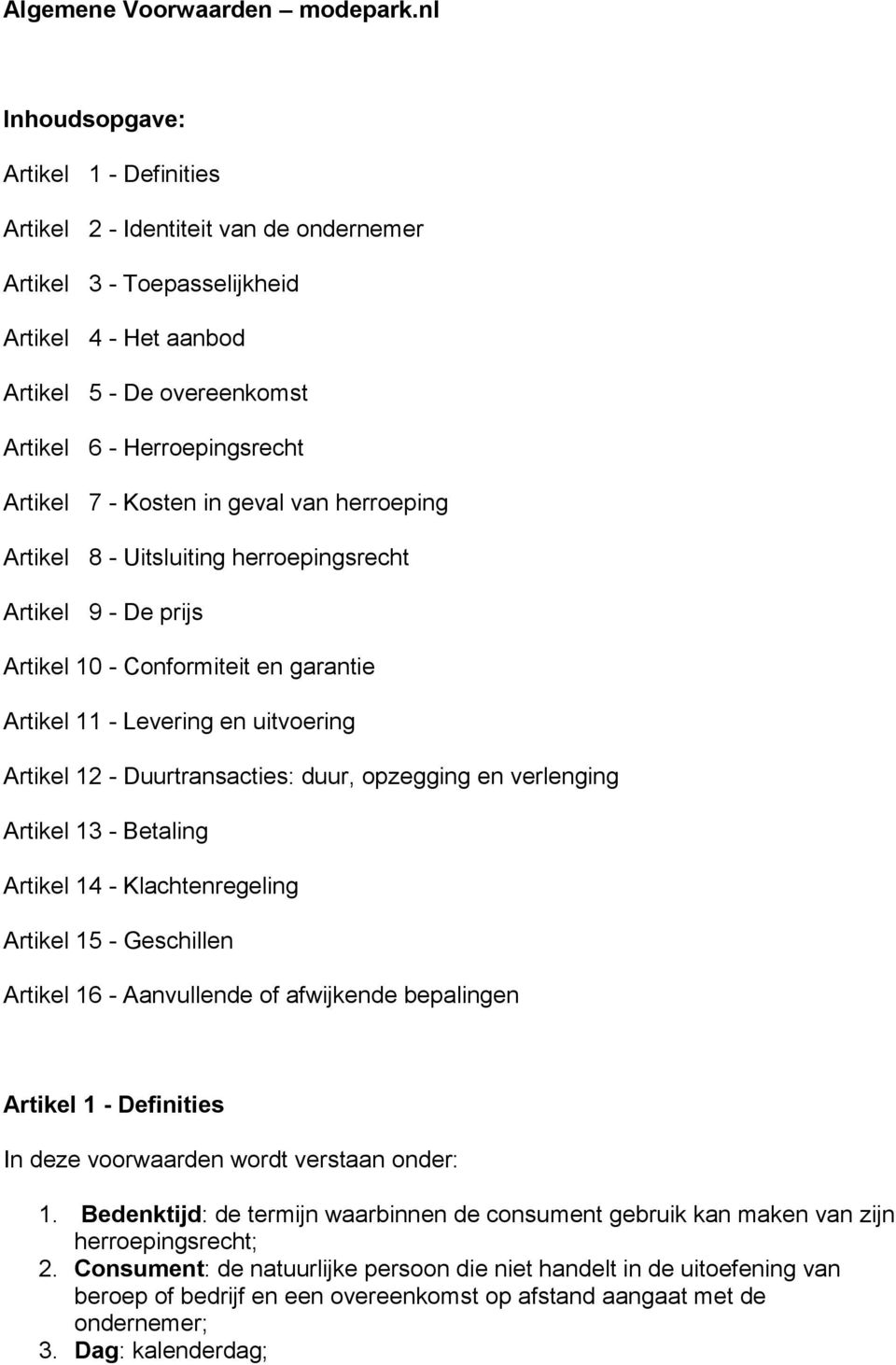 7 - Kosten in geval van herroeping Artikel 8 - Uitsluiting herroepingsrecht Artikel 9 - De prijs Artikel 10 - Conformiteit en garantie Artikel 11 - Levering en uitvoering Artikel 12 -