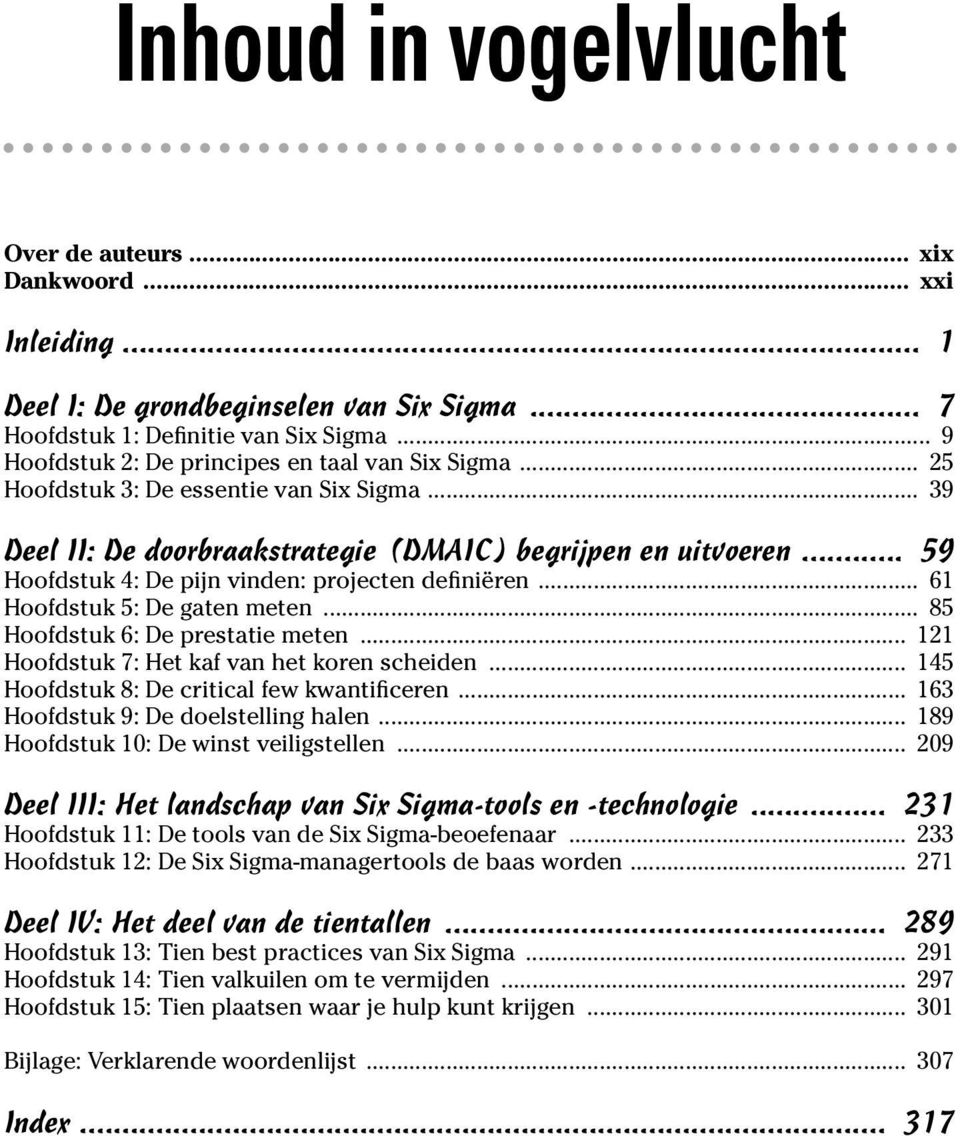 .. 59 Hoofdstuk 4: De pijn vinden: projecten definiëren... 61 Hoofdstuk 5: De gaten meten... 85 Hoofdstuk 6: De prestatie meten... 121 Hoofdstuk 7: Het kaf van het koren scheiden.