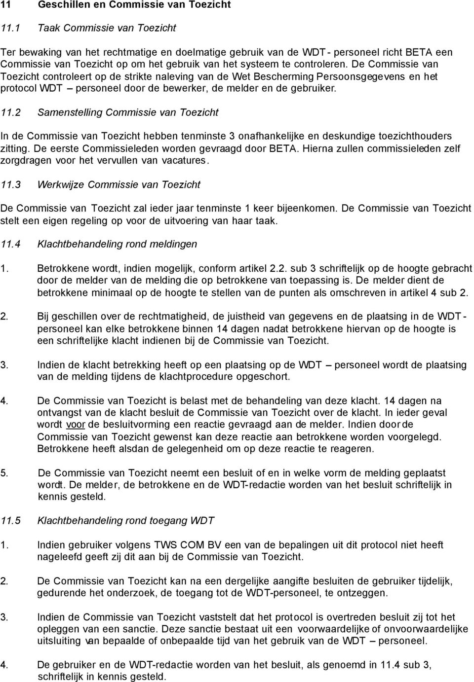 De Commissie van Toezicht controleert op de strikte naleving van de Wet Bescherming Persoonsgegevens en het protocol WDT personeel door de bewerker, de melder en de gebruiker. 11.