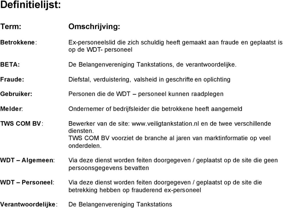 Diefstal, verduistering, valsheid in geschrifte en oplichting Personen die de WDT personeel kunnen raadplegen Ondernemer of bedrijfsleider die betrokkene heeft aangemeld Bewerker van de site: www.