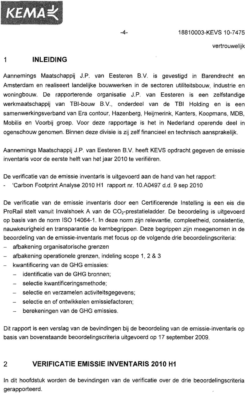 Holding en is een samenwerkingsverband van Era contour, Hazenberg, Heijmerink, Kanters, Koopmans, MDB, Mobitis en Voorbij groep.