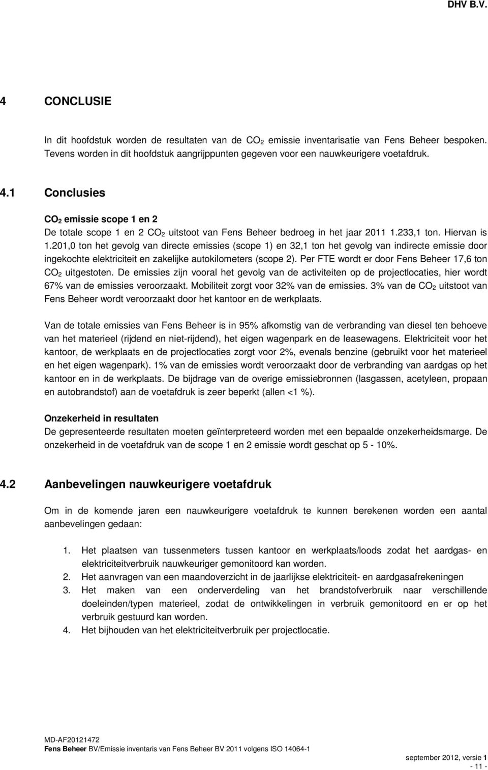 201,0 ton het gevolg van directe emissies (scope 1) en 32,1 ton het gevolg van indirecte emissie door ingekochte elektriciteit en zakelijke autokilometers (scope 2).