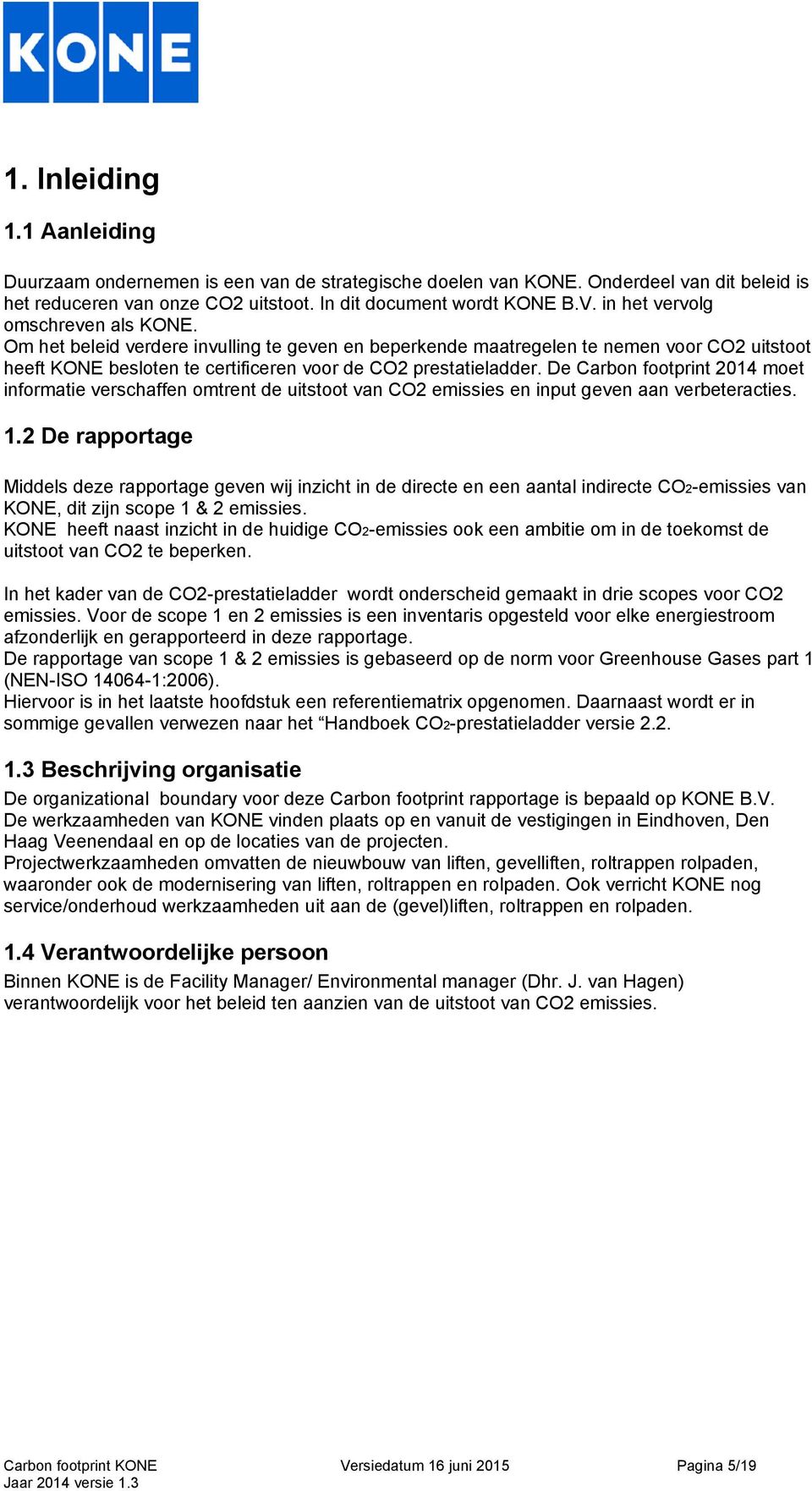 De Carbon footprint 2014 moet informatie verschaffen omtrent de uitstoot van CO2 emissies en input geven aan verbeteracties. 1.