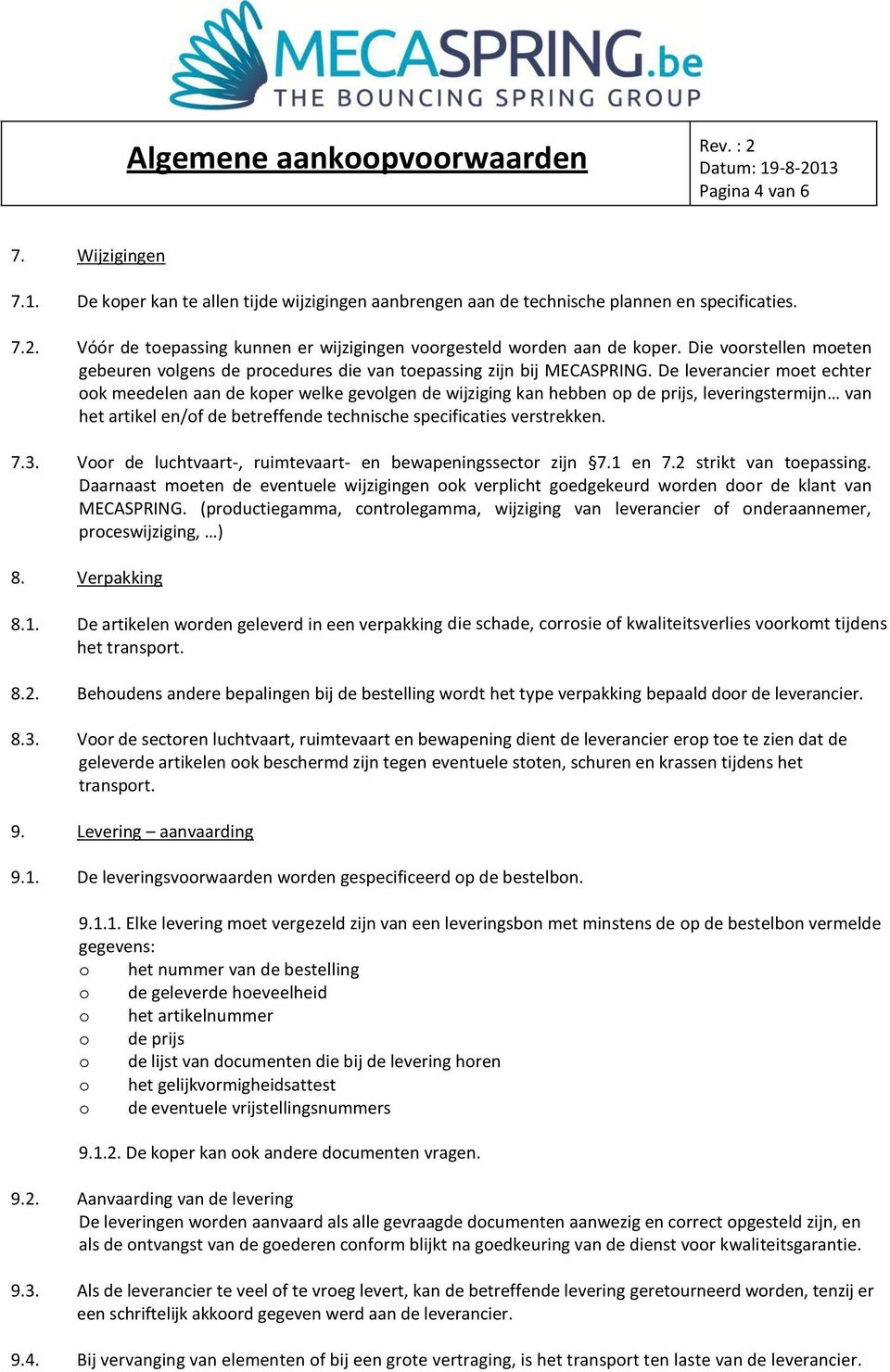 De leverancier moet echter ook meedelen aan de koper welke gevolgen de wijziging kan hebben op de prijs, leveringstermijn van het artikel en/of de betreffende technische specificaties verstrekken. 7.