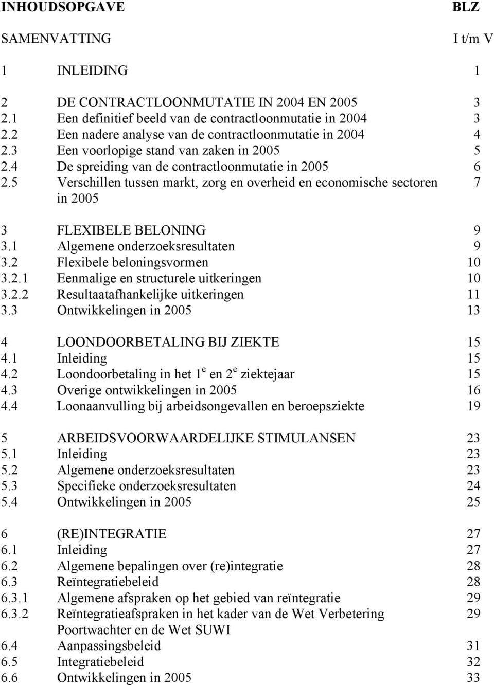 5 Verschillen tussen markt, zorg en overheid en economische sectoren in 2005 7 3 FLEXIBELE BELONING 9 3.1 Algemene onderzoeksresultaten 9 3.2 Flexibele beloningsvormen 10 3.2.1 Eenmalige en structurele uitkeringen 10 3.