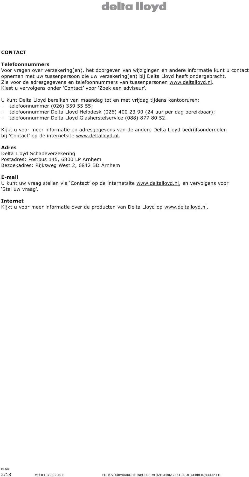 U kunt Delta Lloyd bereiken van maandag tot en met vrijdag tijdens kantooruren: telefoonnummer (026) 359 55 55; telefoonnummer Delta Lloyd Helpdesk (026) 400 23 90 (24 uur per dag bereikbaar);