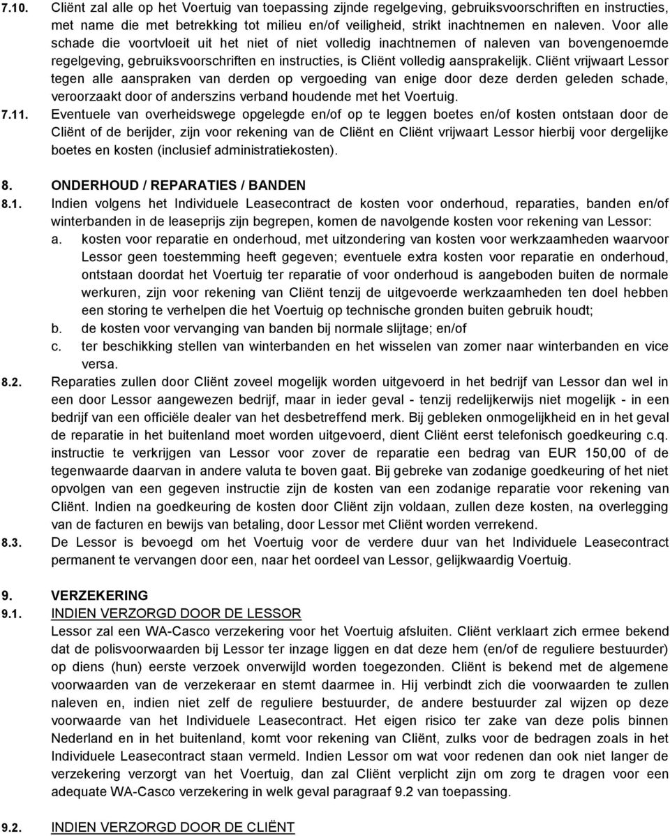 Cliënt vrijwaart Lessor tegen alle aanspraken van derden op vergoeding van enige door deze derden geleden schade, veroorzaakt door of anderszins verband houdende met het Voertuig. 7.11.