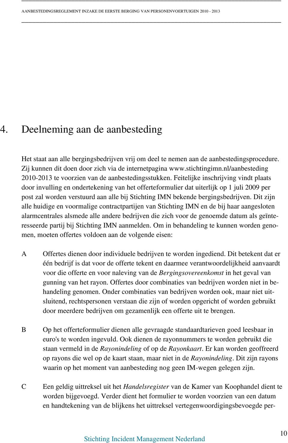 Feitelijke inschrijving vindt plaats door invulling en ondertekening van het offerteformulier dat uiterlijk op 1 juli 2009 per post zal worden verstuurd aan alle bij Stichting IMN bekende