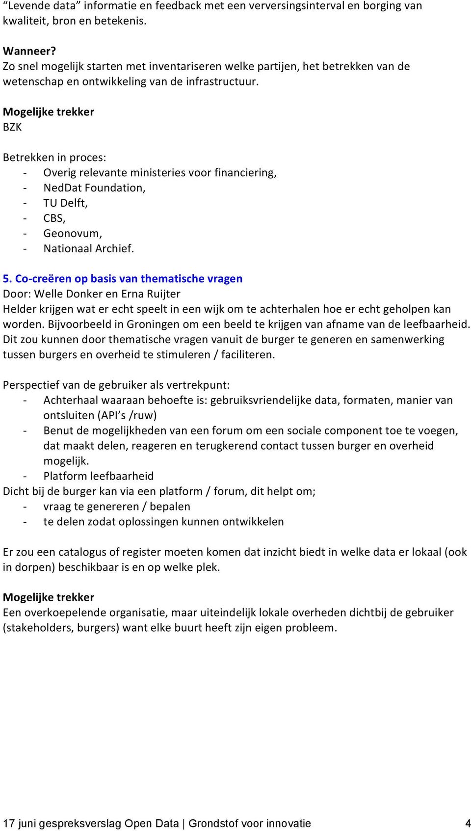 BZK - Overig relevante ministeries voor financiering, - NedDat Foundation, - TU Delft, - CBS, - Geonovum, - Nationaal Archief. 5.