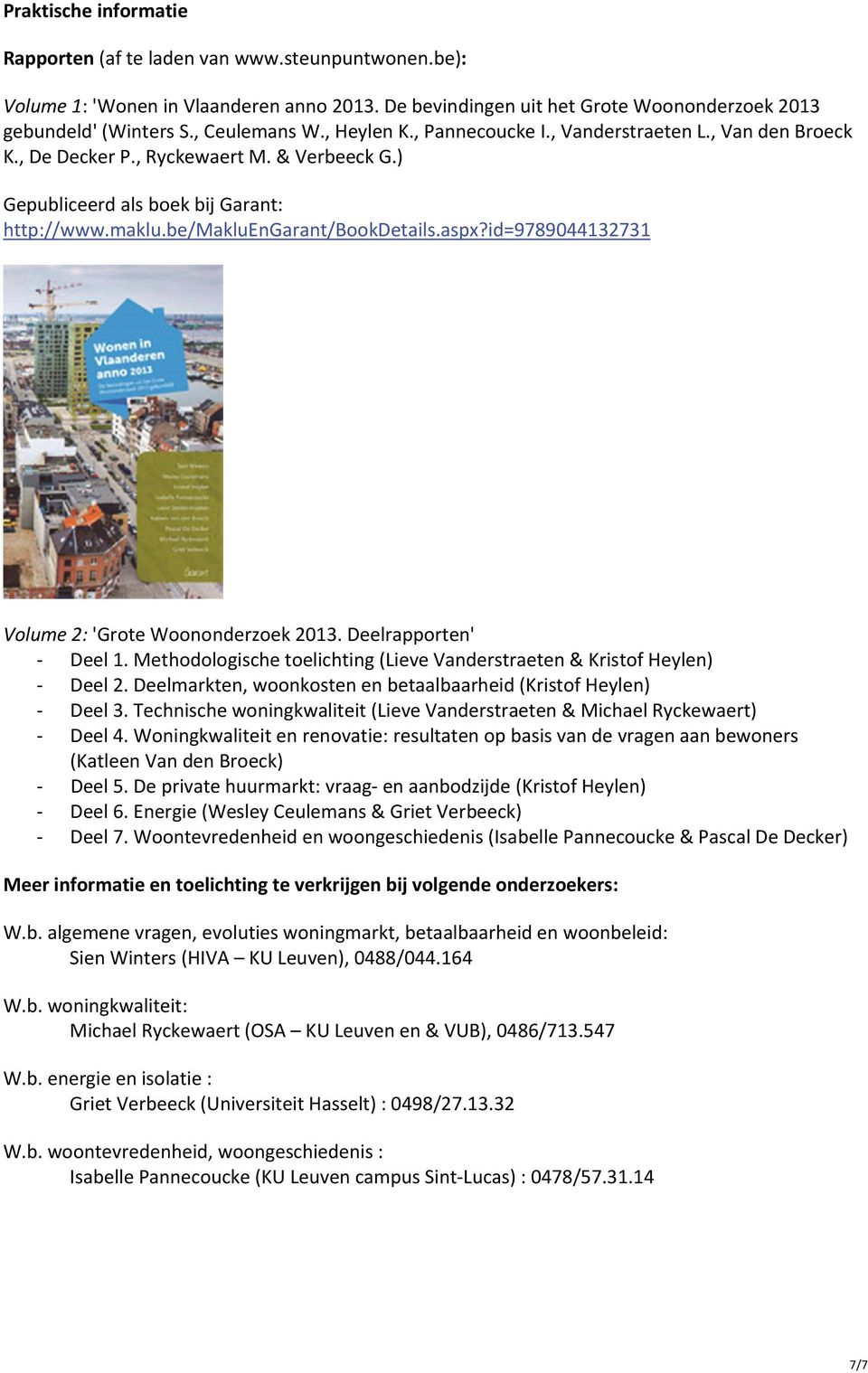 id=9789044132731 Volume 2: 'Grote Woononderzoek 2013. Deelrapporten' Deel 1. Methodologische toelichting (Lieve Vanderstraeten & Kristof Heylen) Deel 2.