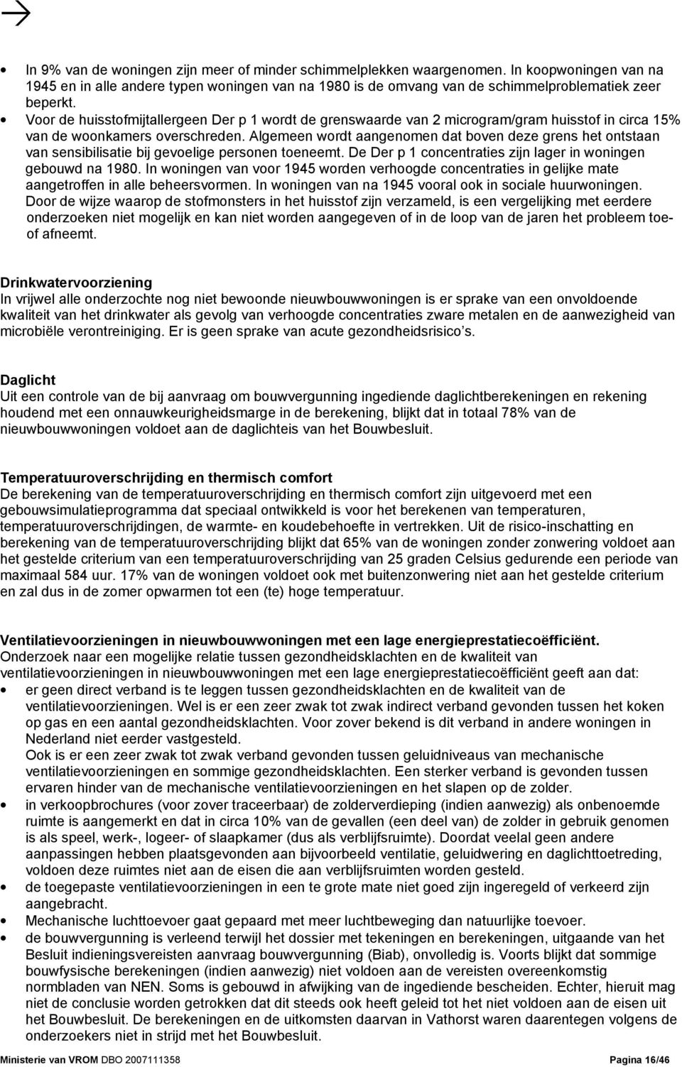 Algemeen wordt aangenomen dat boven deze grens het ontstaan van sensibilisatie bij gevoelige personen toeneemt. De Der p 1 concentraties zijn lager in woningen gebouwd na 1980.