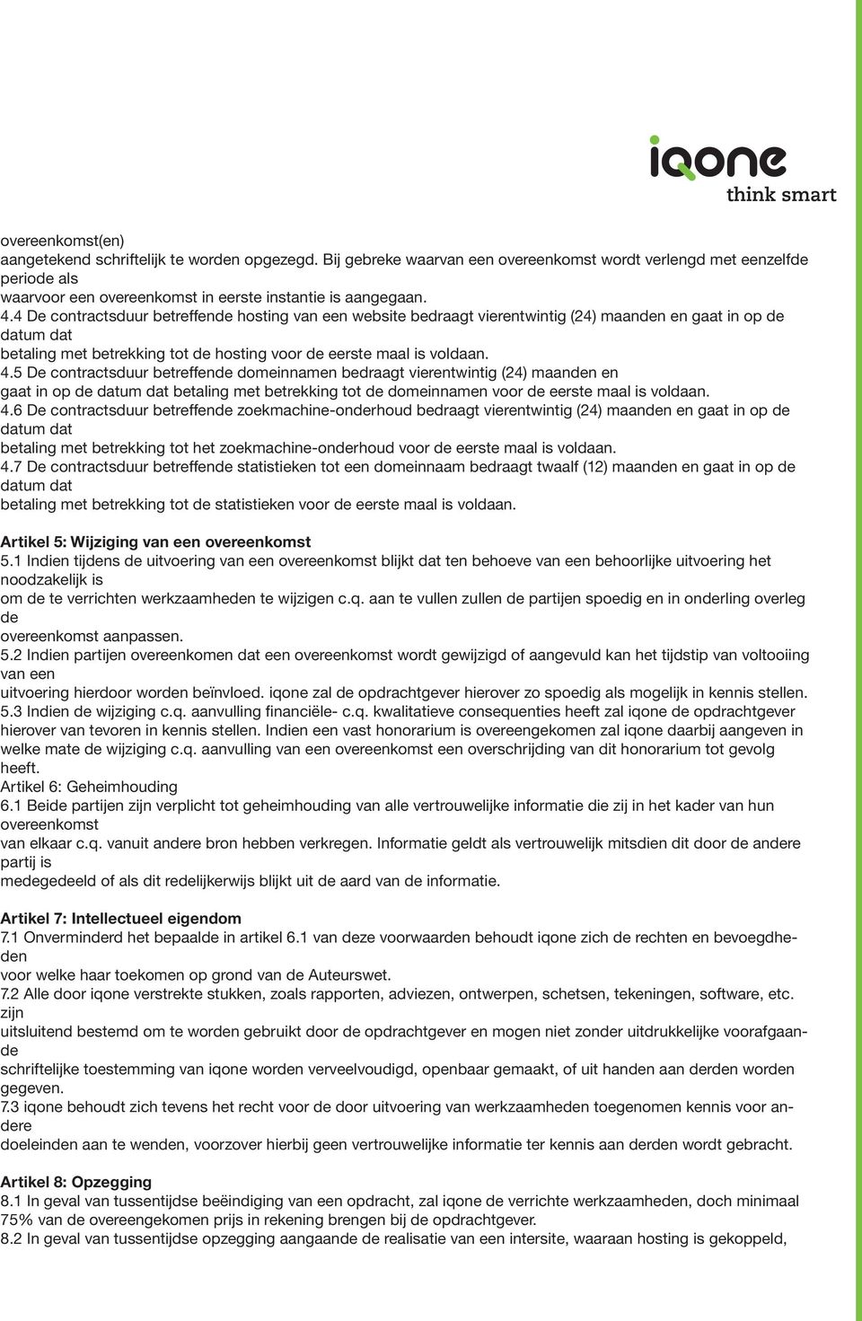 5 De contractsduur betreffende domeinnamen bedraagt vierentwintig (24) maanden en gaat in op de betaling met betrekking tot de domeinnamen voor de eerste maal is voldaan. 4.