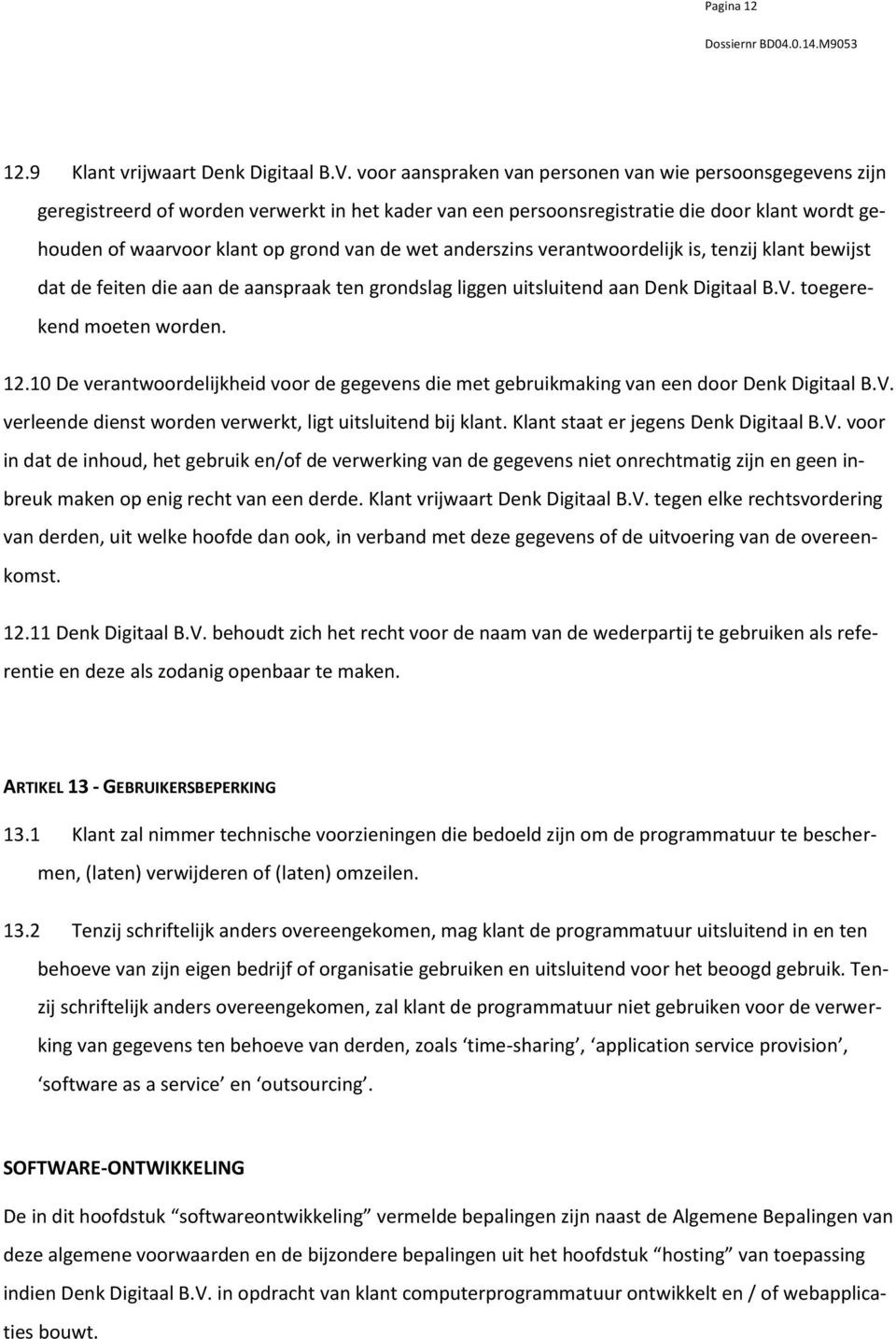 wet anderszins verantwoordelijk is, tenzij klant bewijst dat de feiten die aan de aanspraak ten grondslag liggen uitsluitend aan Denk Digitaal B.V. toegerekend moeten worden. 12.