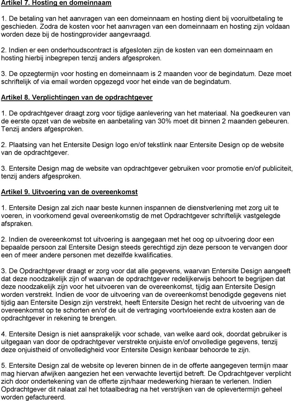 Indien er een onderhoudscontract is afgesloten zijn de kosten van een domeinnaam en hosting hierbij inbegrepen tenzij anders afgesproken. 3.