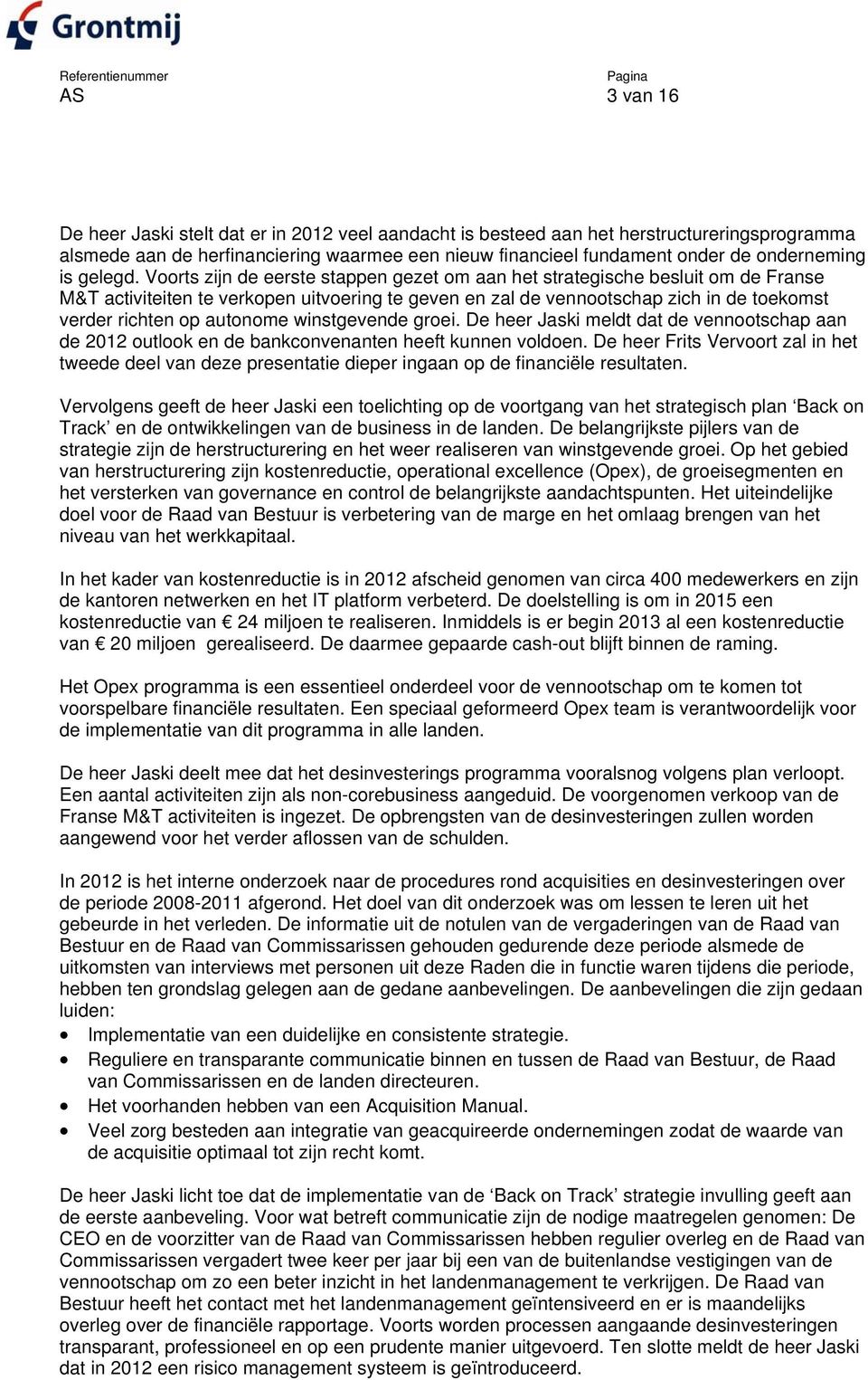 Voorts zijn de eerste stappen gezet om aan het strategische besluit om de Franse M&T activiteiten te verkopen uitvoering te geven en zal de vennootschap zich in de toekomst verder richten op autonome