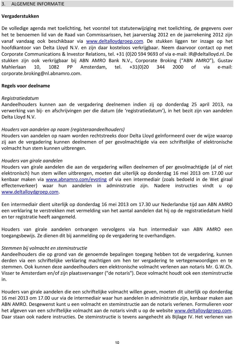 en zijn daar kosteloos verkrijgbaar. Neem daarvoor contact op met Corporate Communications & Investor Relations, tel. +31 (0)20 594 9693 of via e-mail: IR@deltalloyd.nl.