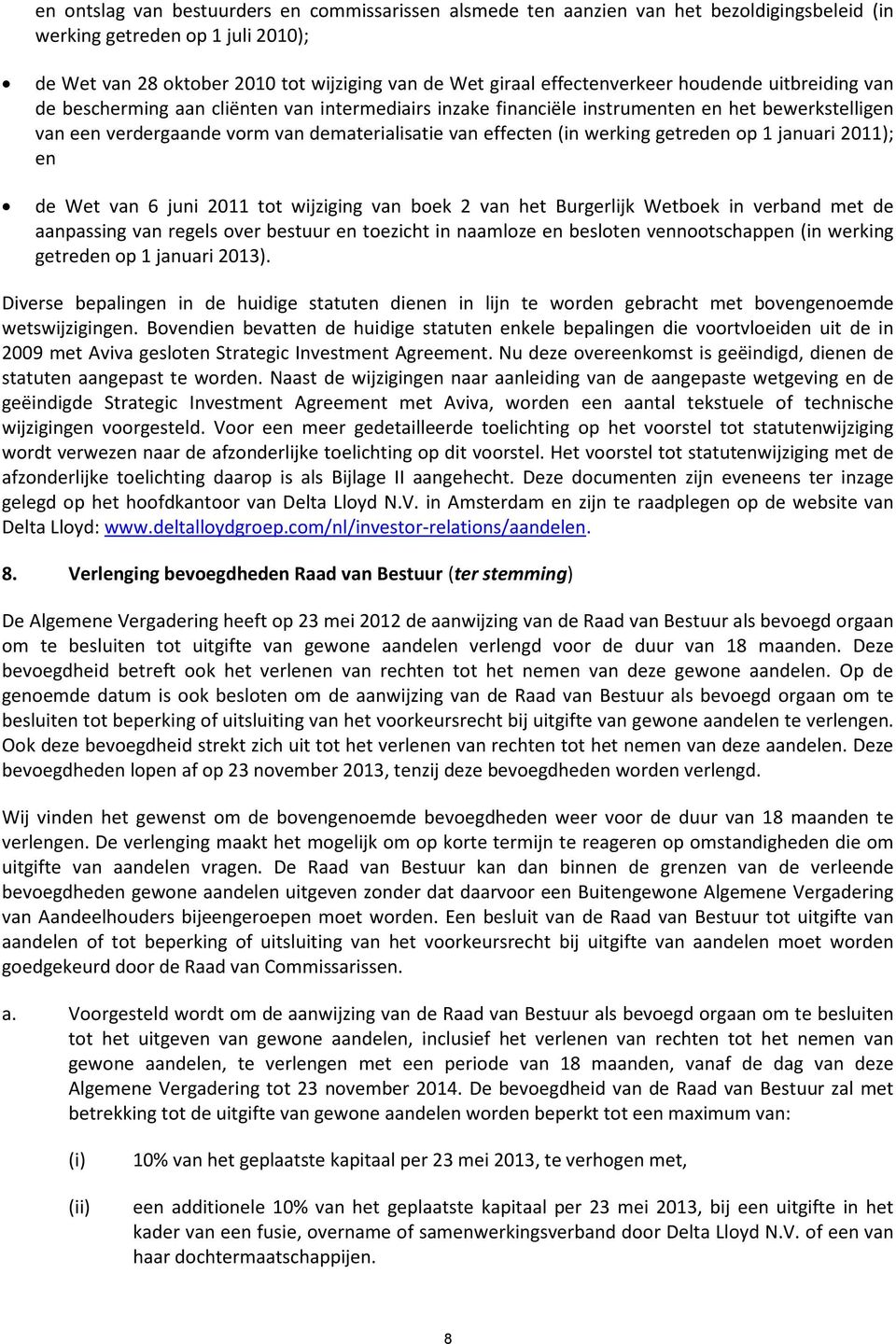 effecten (in werking getreden op 1 januari 2011); en de Wet van 6 juni 2011 tot wijziging van boek 2 van het Burgerlijk Wetboek in verband met de aanpassing van regels over bestuur en toezicht in