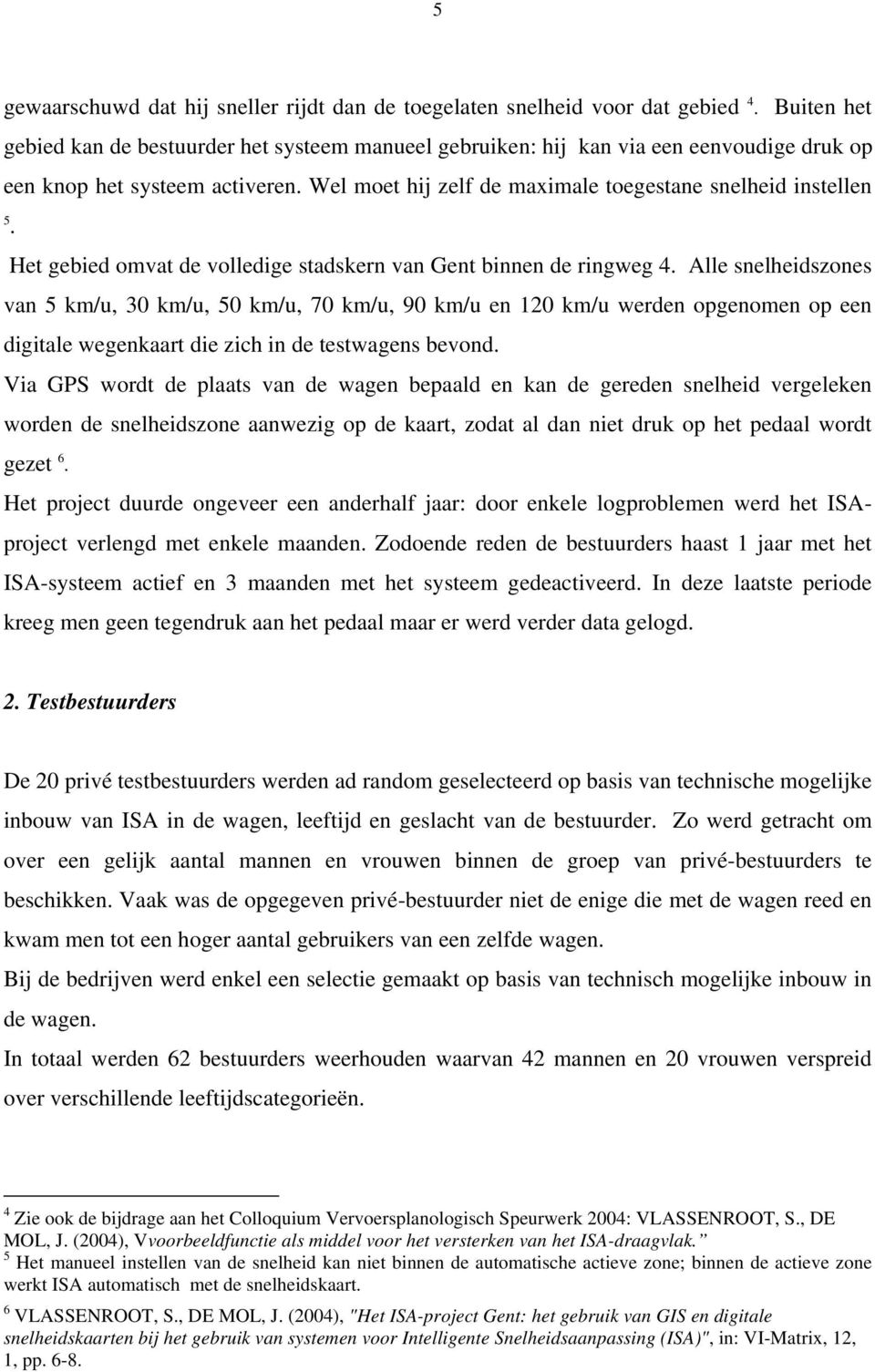 Het gebied omvat de volledige stadskern van Gent binnen de ringweg 4.