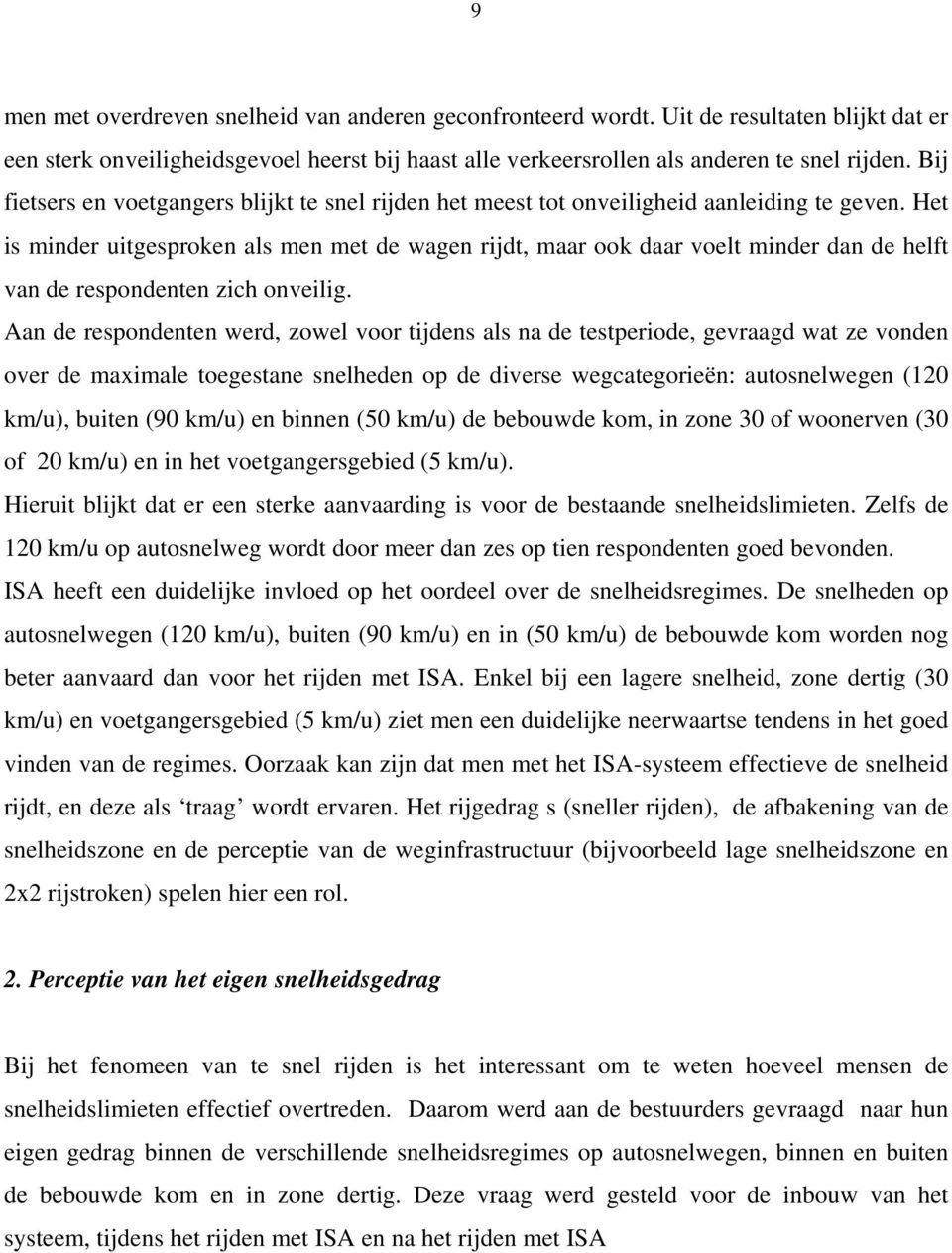 Het is minder uitgesproken als men met de wagen rijdt, maar ook daar voelt minder dan de helft van de respondenten zich onveilig.