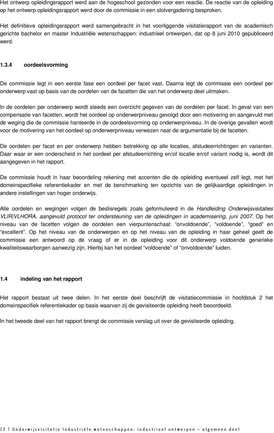 2010 gepubliceerd werd. 1.3.4 oordeelsvorming De commissie legt in een eerste fase een oordeel per facet vast.