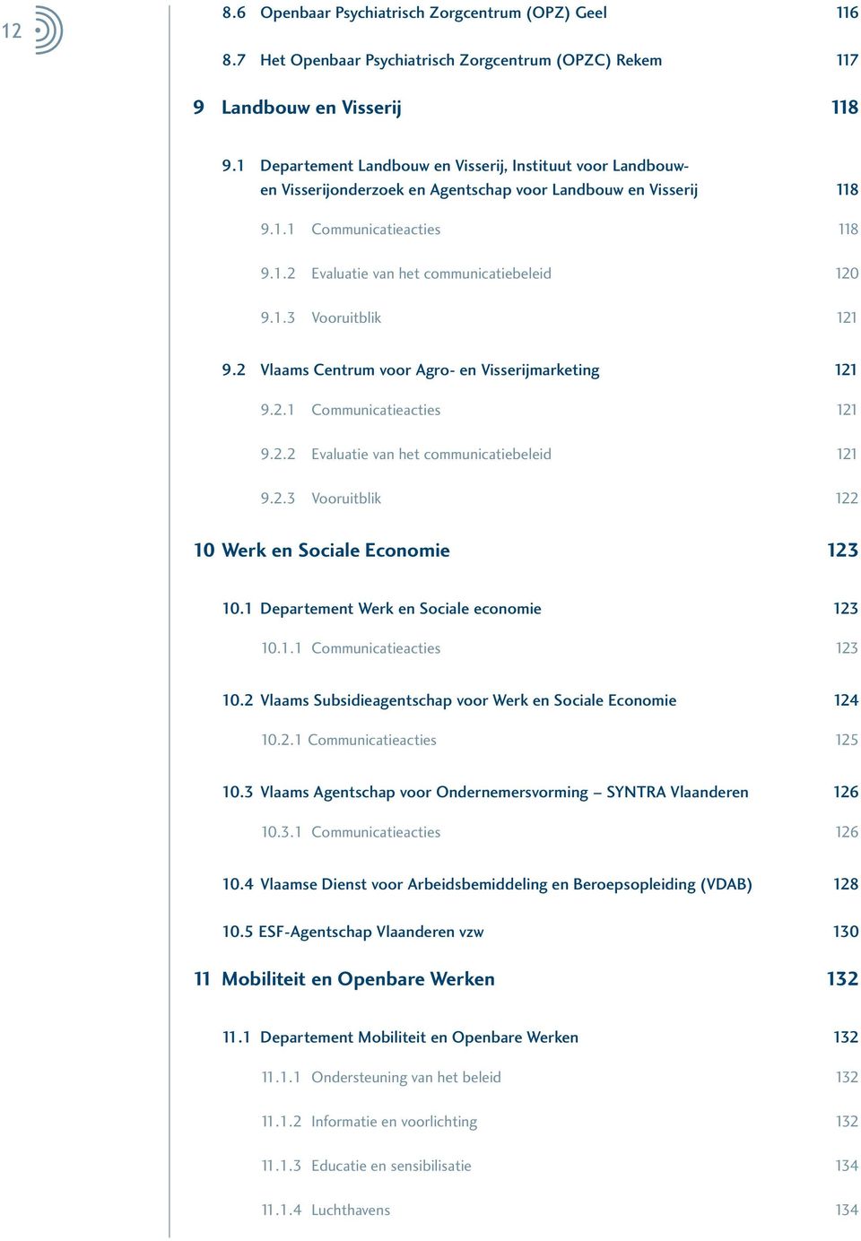 1.3 Vooruitblik 121 9.2 Vlaams Centrum voor Agro- en Visserijmarketing 121 9.2.1 Communicatieacties 121 9.2.2 Evaluatie van het communicatiebeleid 121 9.2.3 Vooruitblik 122 10 Werk en Sociale Economie 123 10.