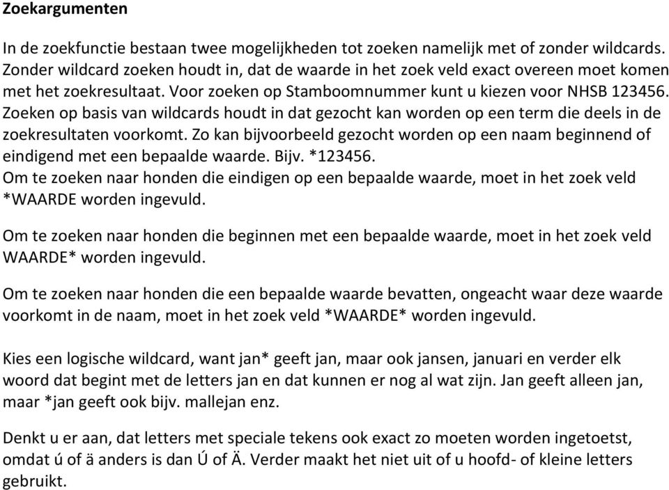 Zoeken op basis van wildcards houdt in dat gezocht kan worden op een term die deels in de zoekresultaten voorkomt.