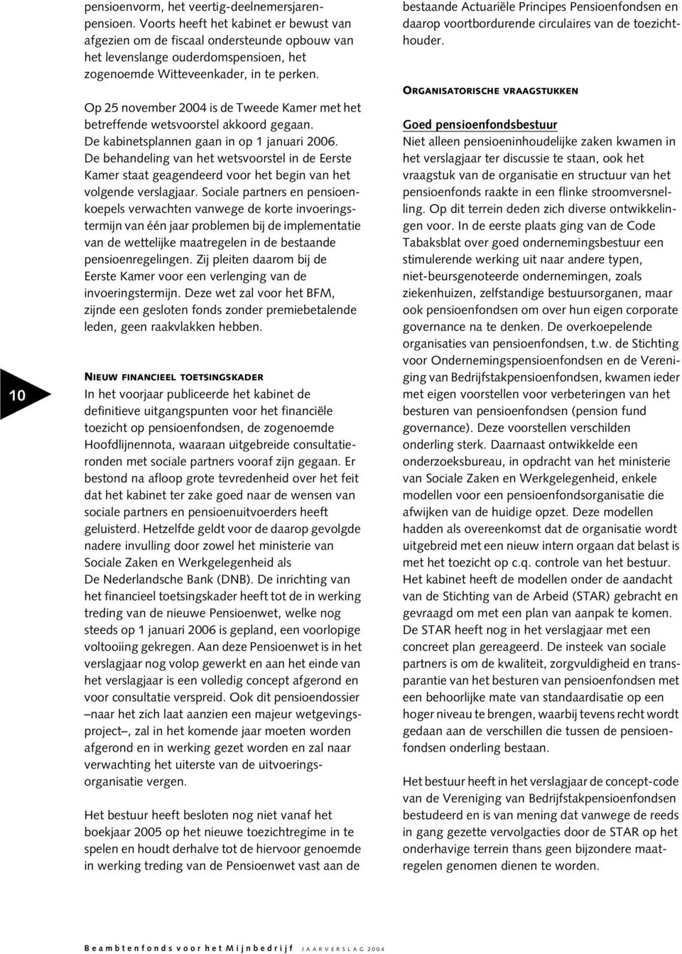 Op 25 november 2004 is de Tweede Kamer met het betreffende wetsvoorstel akkoord gegaan. De kabinetsplannen gaan in op 1 januari 2006.