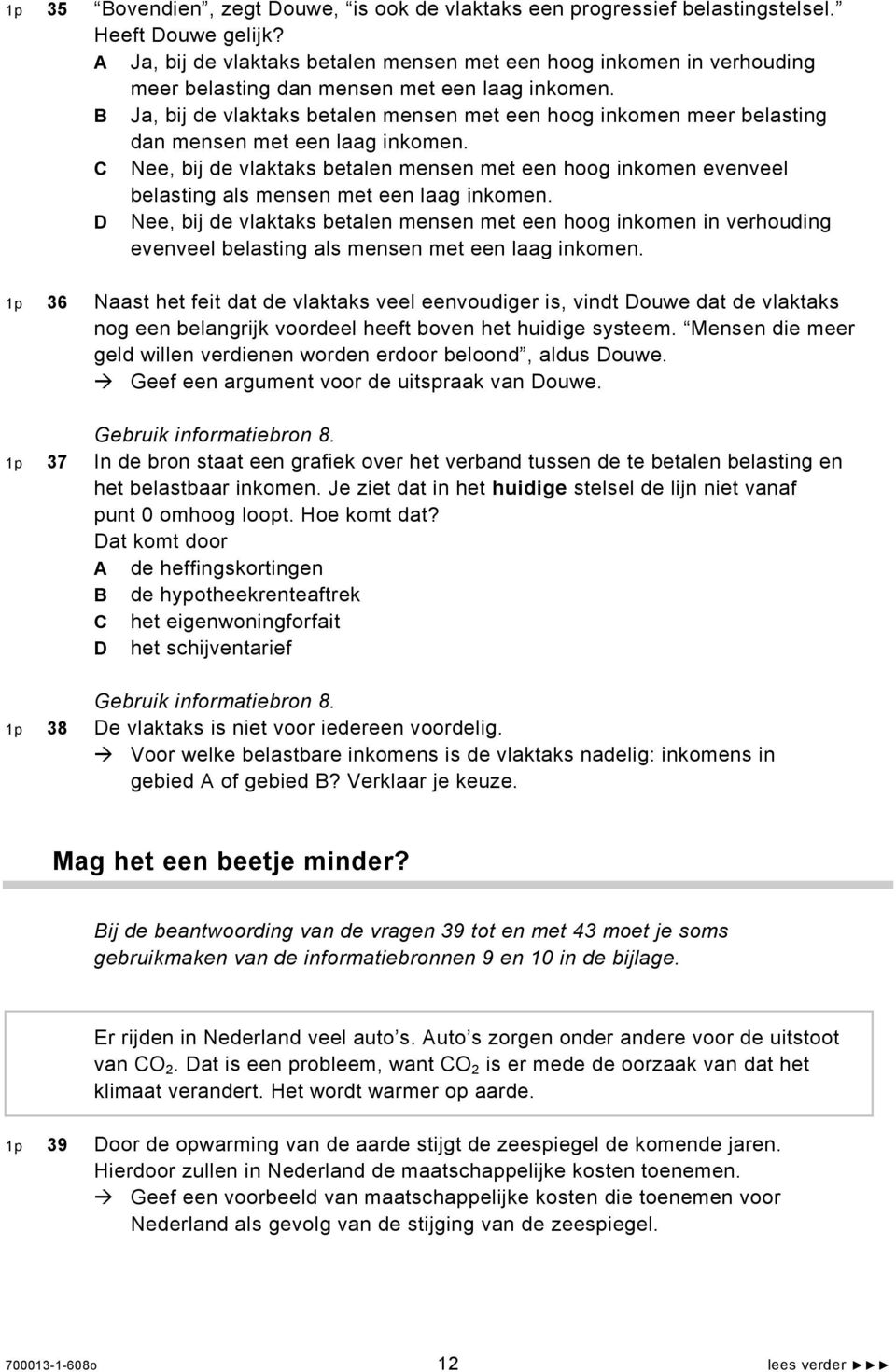 B Ja, bij de vlaktaks betalen mensen met een hoog inkomen meer belasting dan mensen met een laag inkomen.