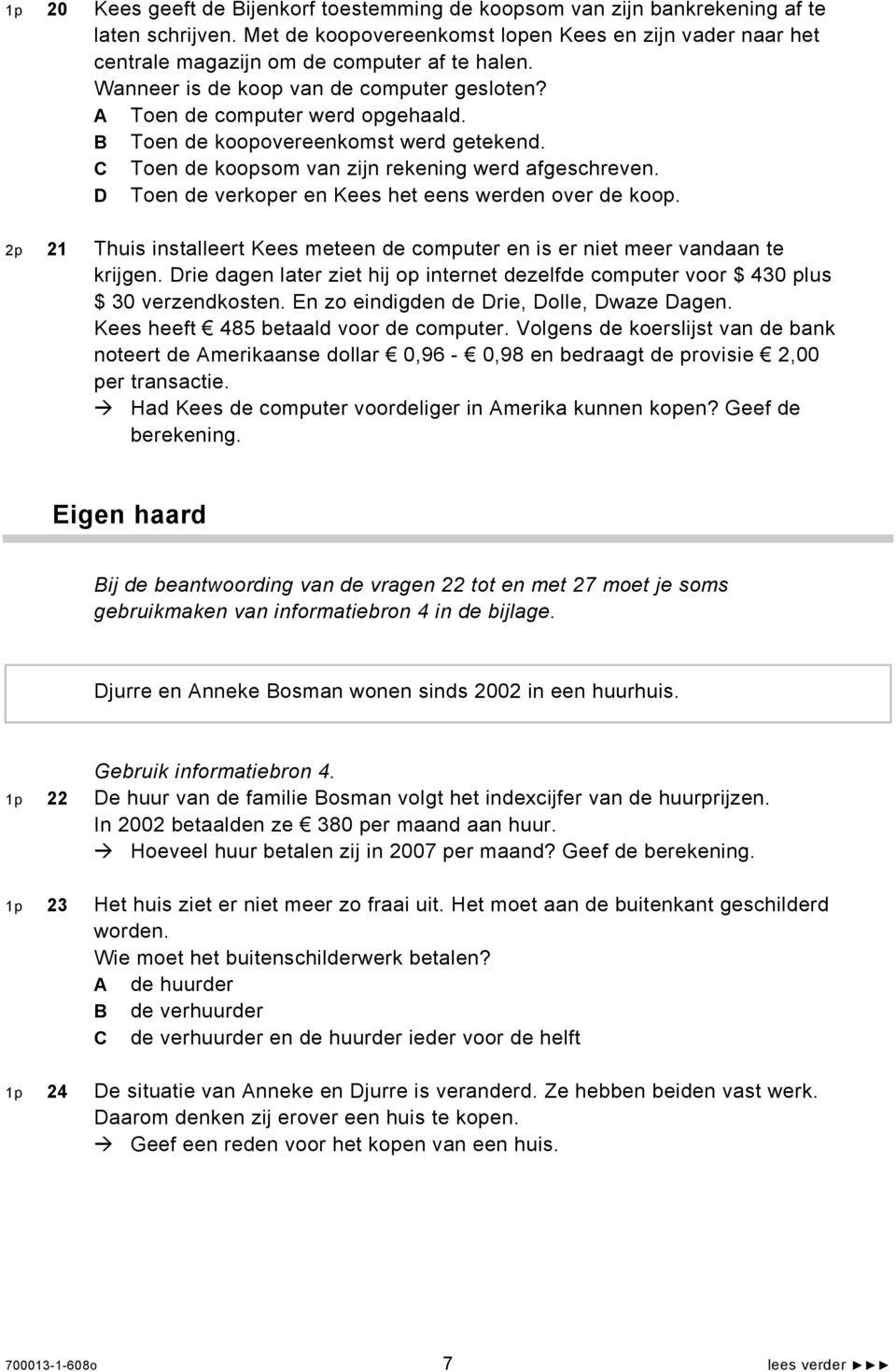 B Toen de koopovereenkomst werd getekend. C Toen de koopsom van zijn rekening werd afgeschreven. D Toen de verkoper en Kees het eens werden over de koop.