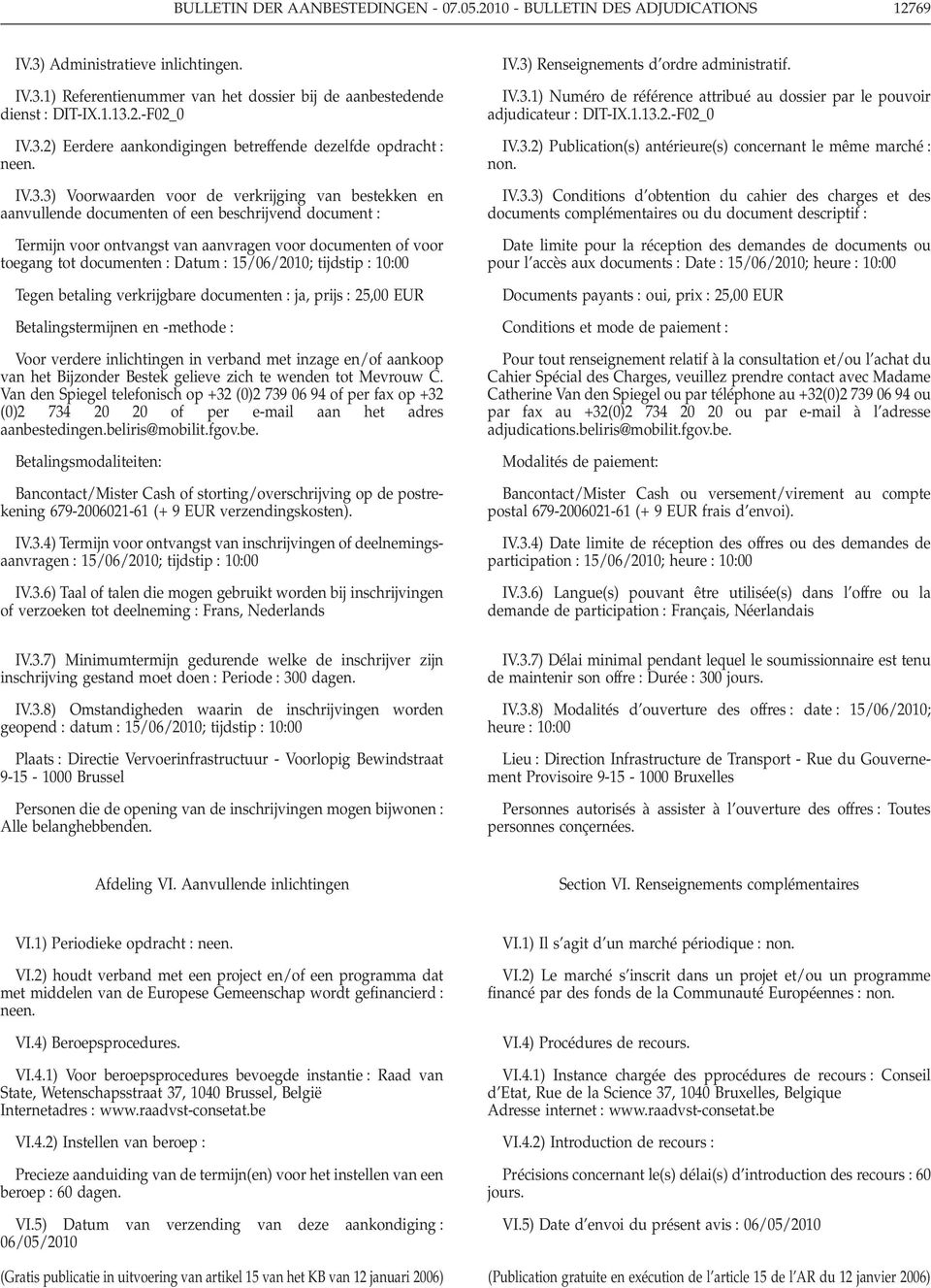 aanvragen voor documenten of voor toegang tot documenten Datum 15/06/2010; tijdstip 1000 Tegen betaling verkrijgbare documenten ja, prijs 25,00 EUR Betalingstermijnen en -methode Voor verdere