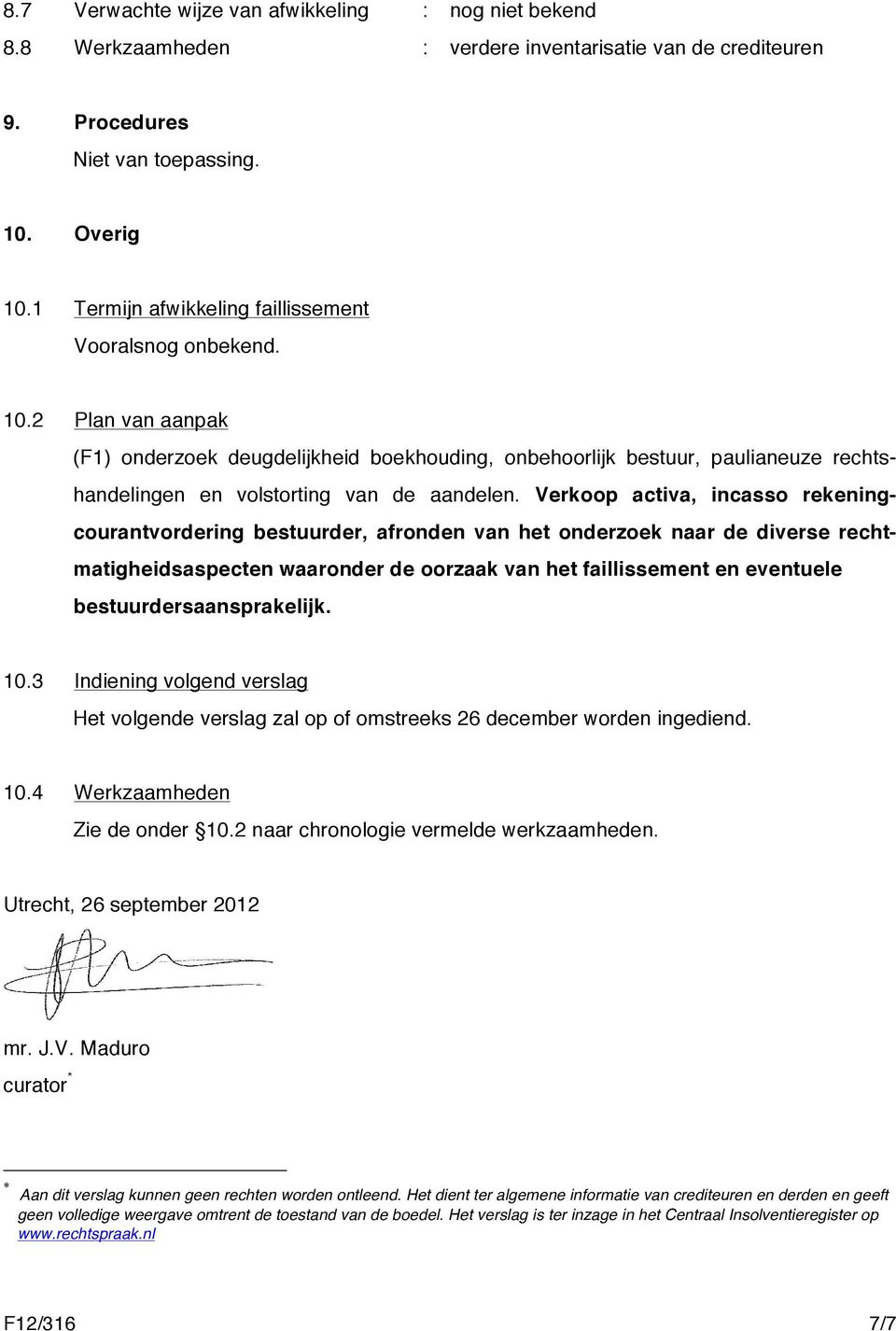 Verkoop activa, incasso rekeningcourantvordering bestuurder, afronden van het onderzoek naar de diverse rechtmatigheidsaspecten waaronder de oorzaak van het faillissement en eventuele