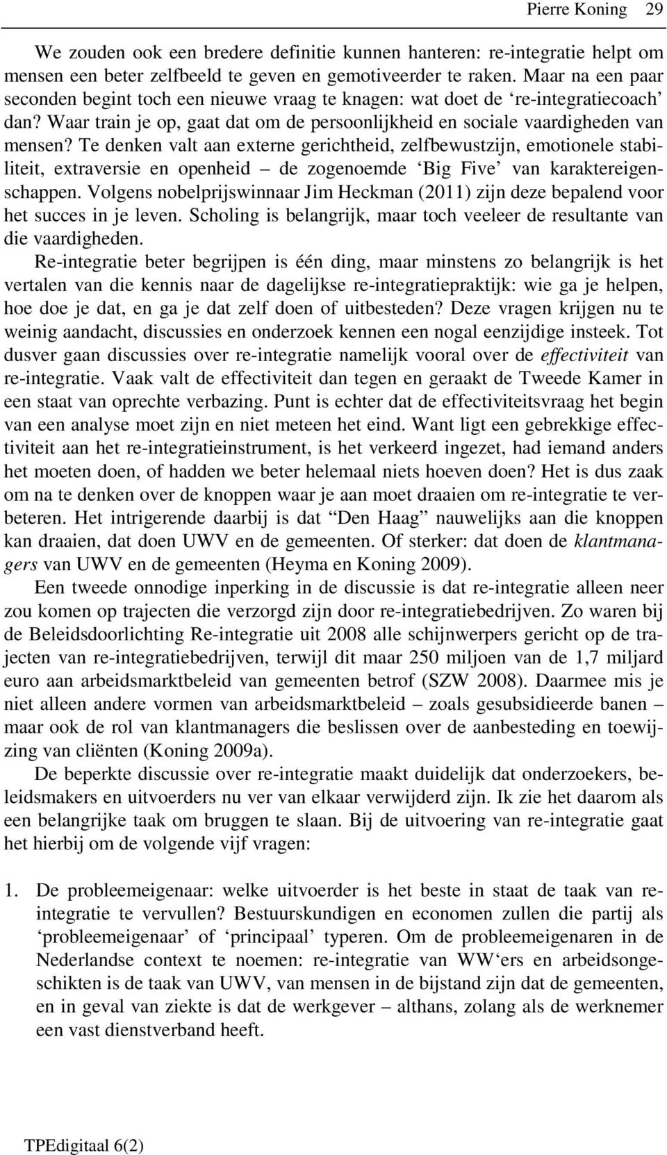 Te denken valt aan externe gerichtheid, zelfbewustzijn, emotionele stabiliteit, extraversie en openheid de zogenoemde Big Five van karaktereigenschappen.