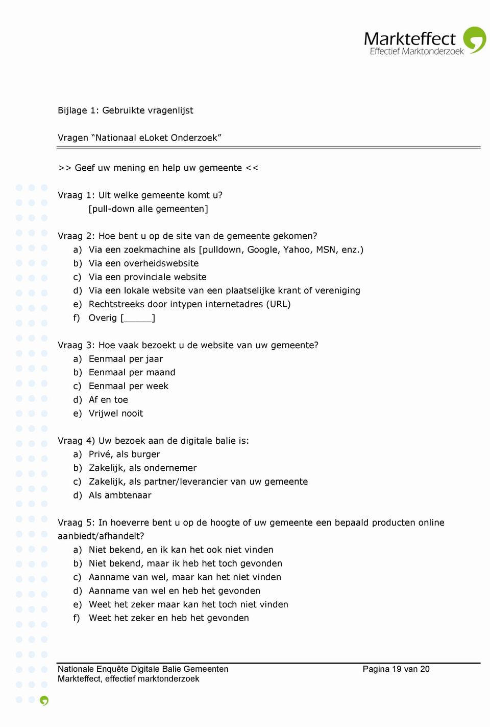 ) b) Via een overheidswebsite c) Via een provinciale website d) Via een lokale website van een plaatselijke krant of vereniging e) Rechtstreeks door intypen internetadres (URL) f) Overig [ ] Vraag 3: