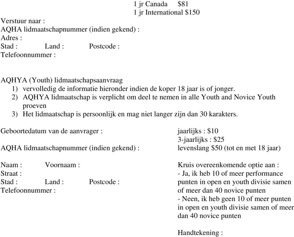 2) AQHYA lidmaatschap is verplicht om deel te nemen in alle Youth and Novice Youth proeven 3) Het lidmaatschap is persoonlijk en mag niet langer zijn dan 30 karakters.