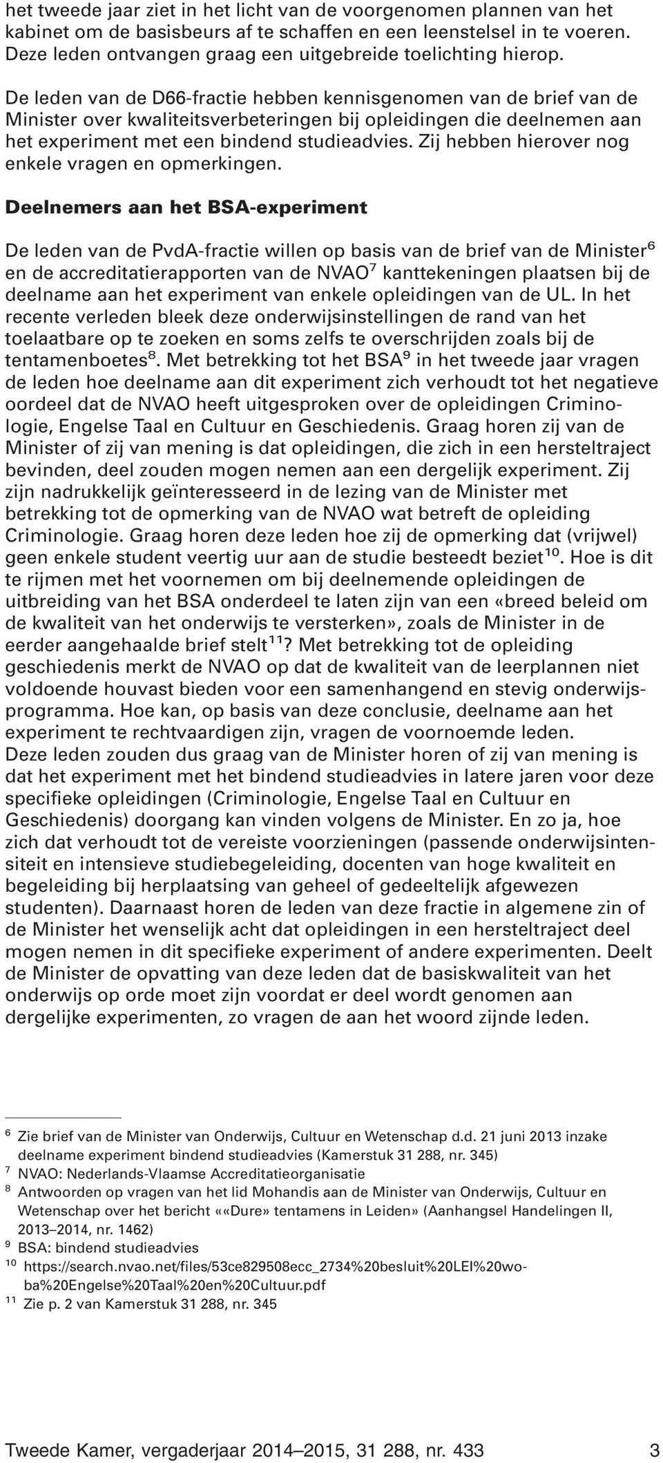 De leden van de D66-fractie hebben kennisgenomen van de brief van de Minister over kwaliteitsverbeteringen bij opleidingen die deelnemen aan het experiment met een bindend studieadvies.