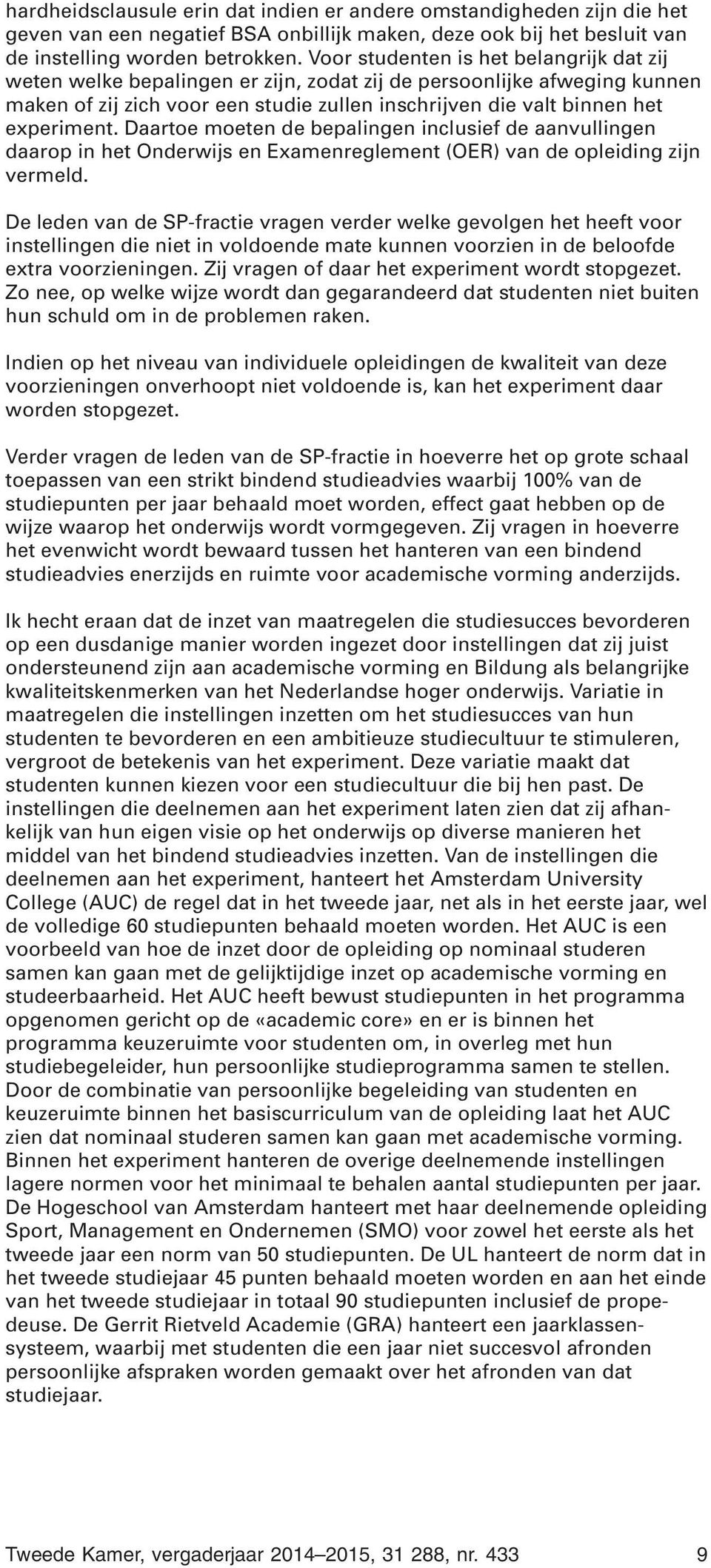 Daartoe moeten de bepalingen inclusief de aanvullingen daarop in het Onderwijs en Examenreglement (OER) van de opleiding zijn vermeld.