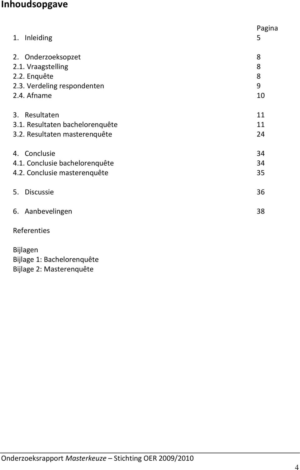 Conclusie 34 4.1. Conclusie bachelorenquête 34 4.2. Conclusie masterenquête 35 5. Discussie 36 6.