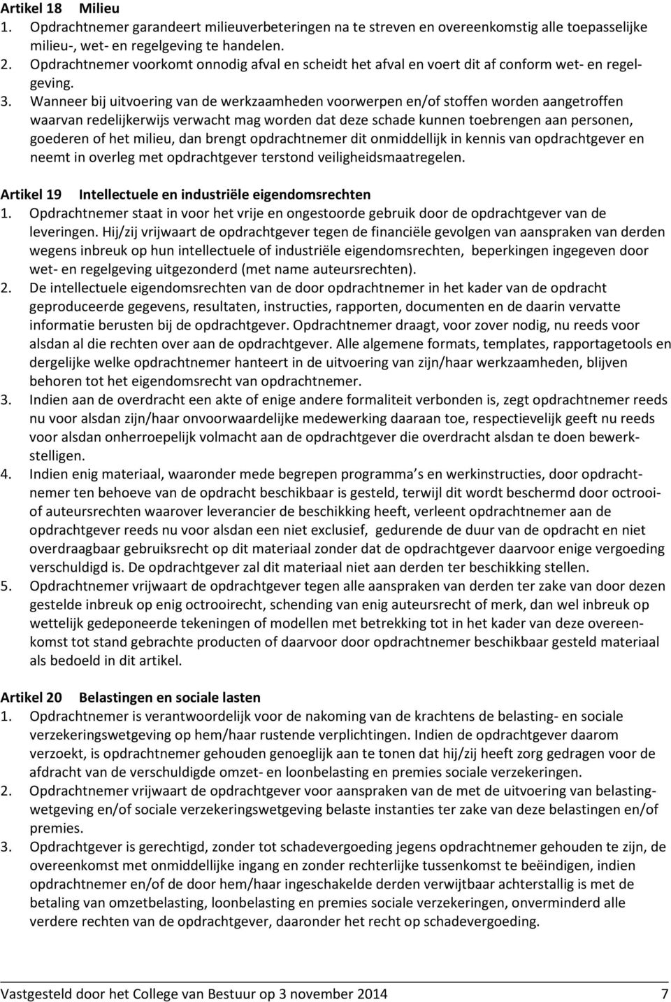 Wanneer bij uitvoering van de werkzaamheden voorwerpen en/of stoffen worden aangetroffen waarvan redelijkerwijs verwacht mag worden dat deze schade kunnen toebrengen aan personen, goederen of het