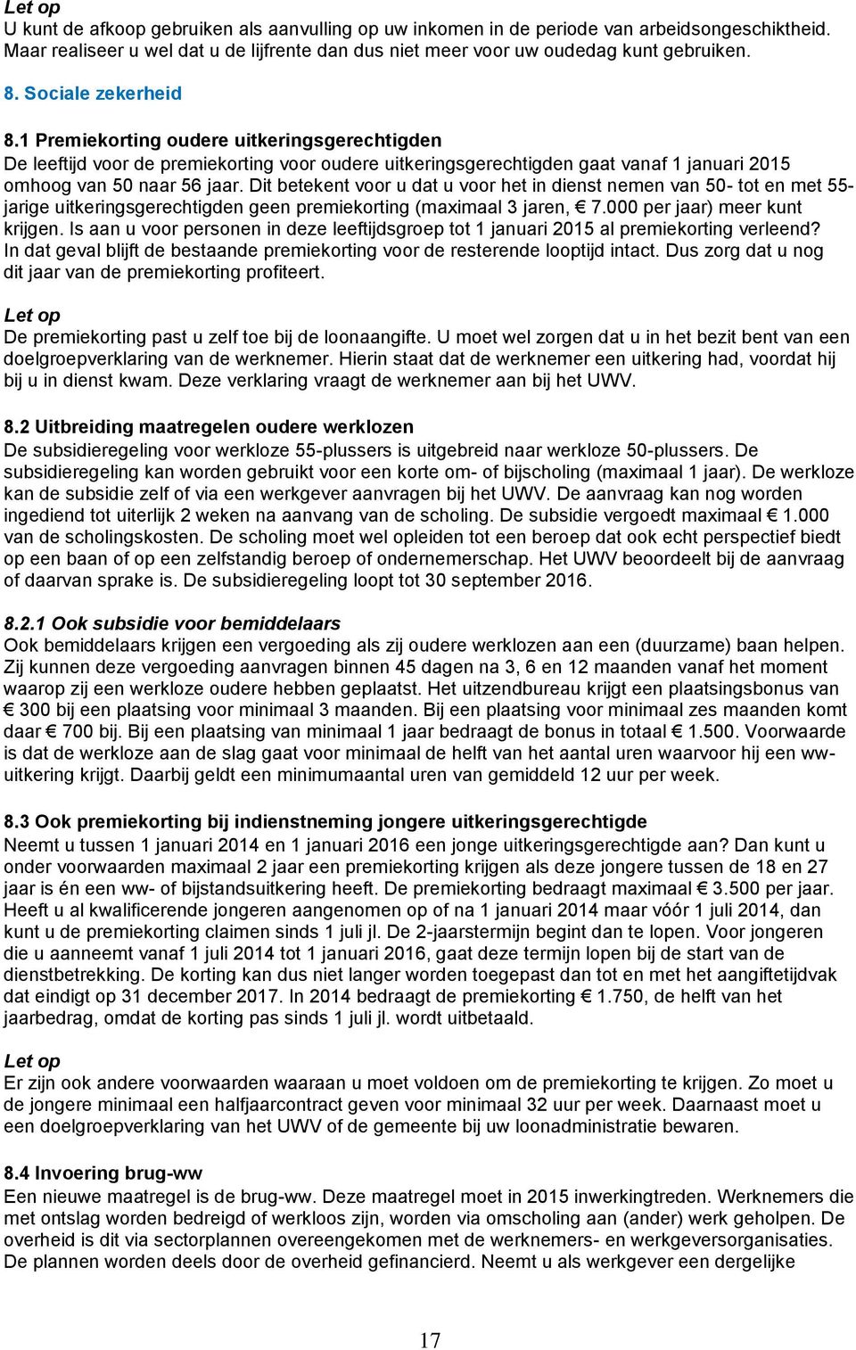 Dit betekent voor u dat u voor het in dienst nemen van 50- tot en met 55- jarige uitkeringsgerechtigden geen premiekorting (maximaal 3 jaren, 7.000 per jaar) meer kunt krijgen.