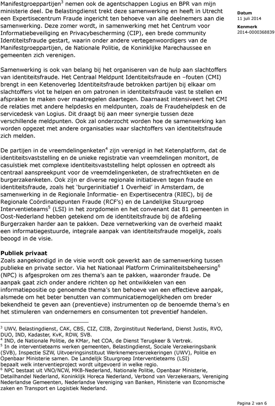 Deze zomer wordt, in samenwerking met het Centrum voor Informatiebeveiliging en Privacybescherming (CIP), een brede community Identiteitsfraude gestart, waarin onder andere vertegenwoordigers van de