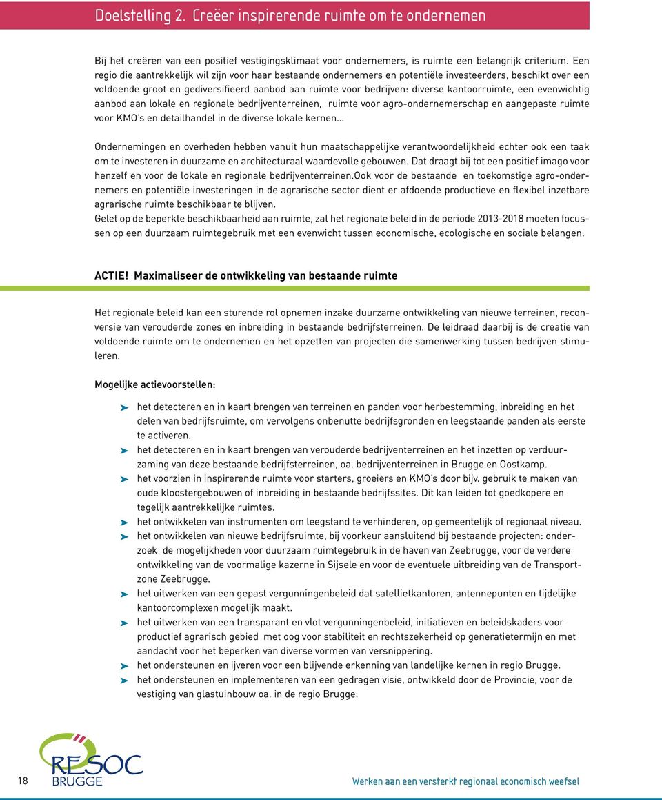 kantoorruimte, een evenwichtig aanbod aan lokale en regionale bedrijventerreinen, ruimte voor agro-ondernemerschap en aangepaste ruimte voor KMO s en detailhandel in de diverse lokale kernen