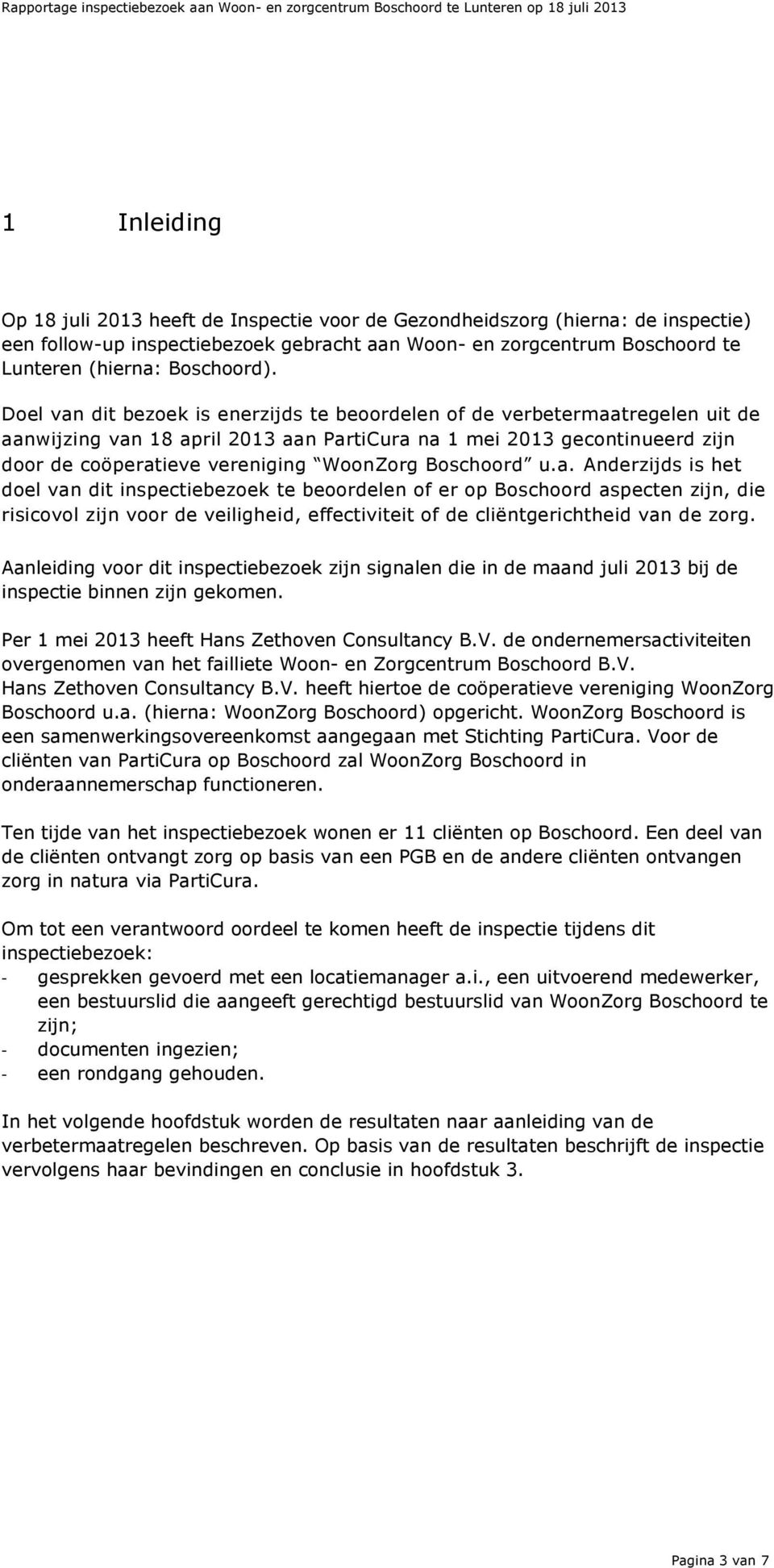 Aanleiding vr dit inspectiebezek zijn signalen die in de maand juli 2013 bij de inspectie binnen zijn gekmen. Per 1 mei 2013 heeft Hans Zethven Cnsultancy B.V.