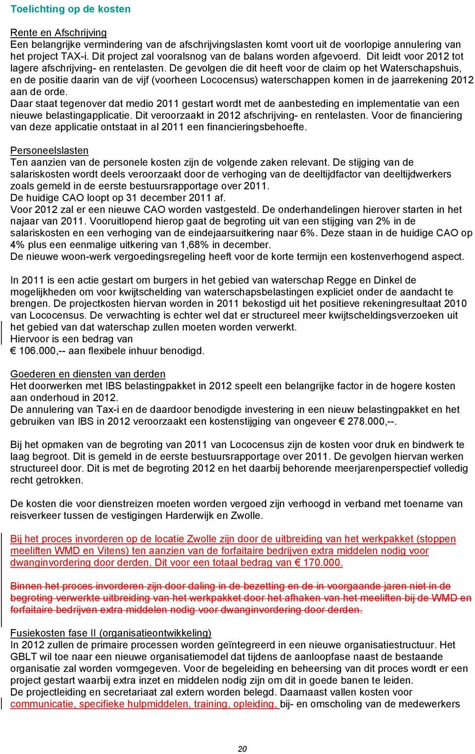 De gevolgen die dit heeft voor de claim op het Waterschapshuis, en de positie daarin van de vijf (voorheen Lococensus) waterschappen komen in de jaarrekening 2012 aan de orde.