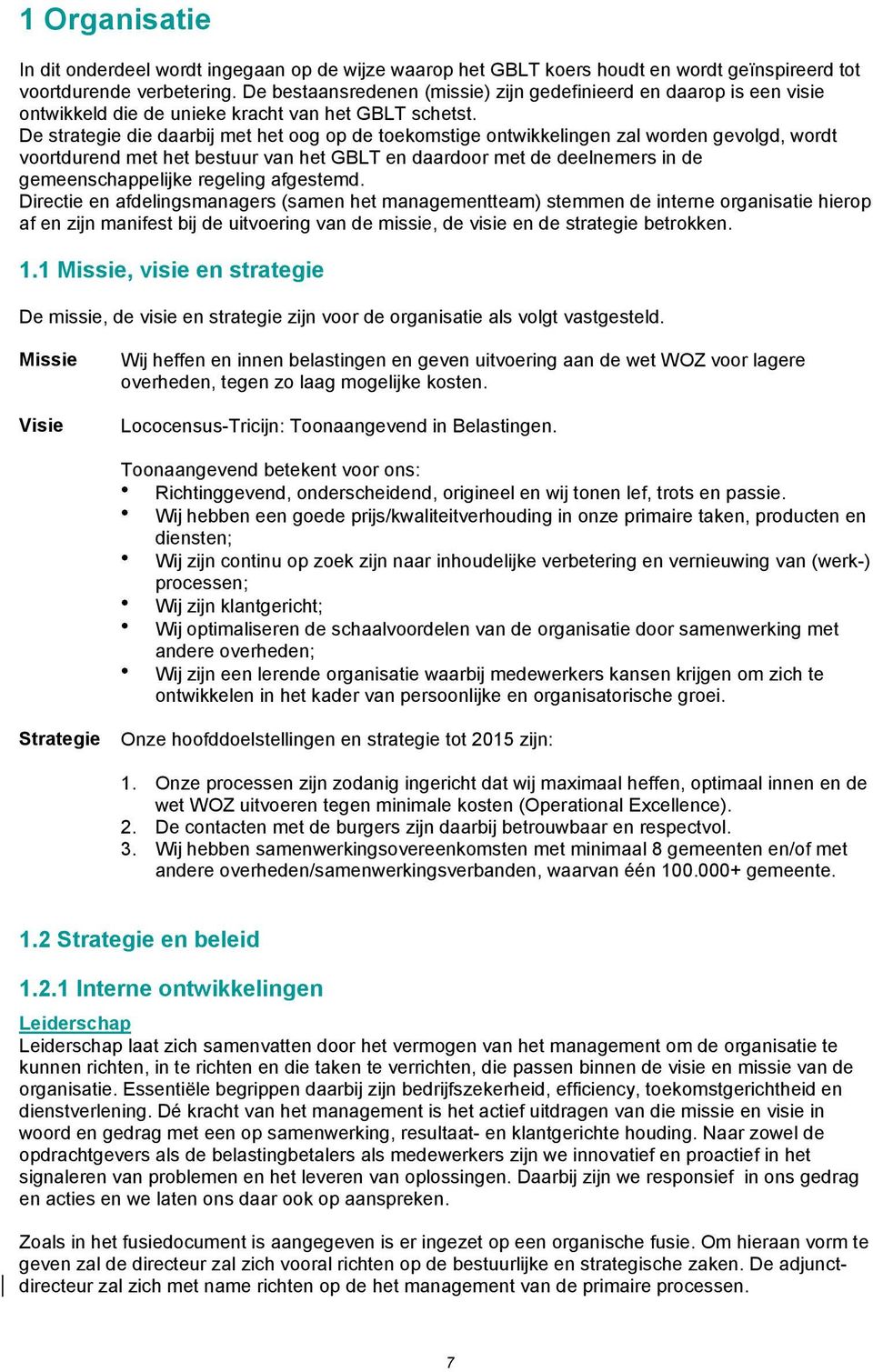 De strategie die daarbij met het oog op de toekomstige ontwikkelingen zal worden gevolgd, wordt voortdurend met het bestuur van het GBLT en daardoor met de deelnemers in de gemeenschappelijke