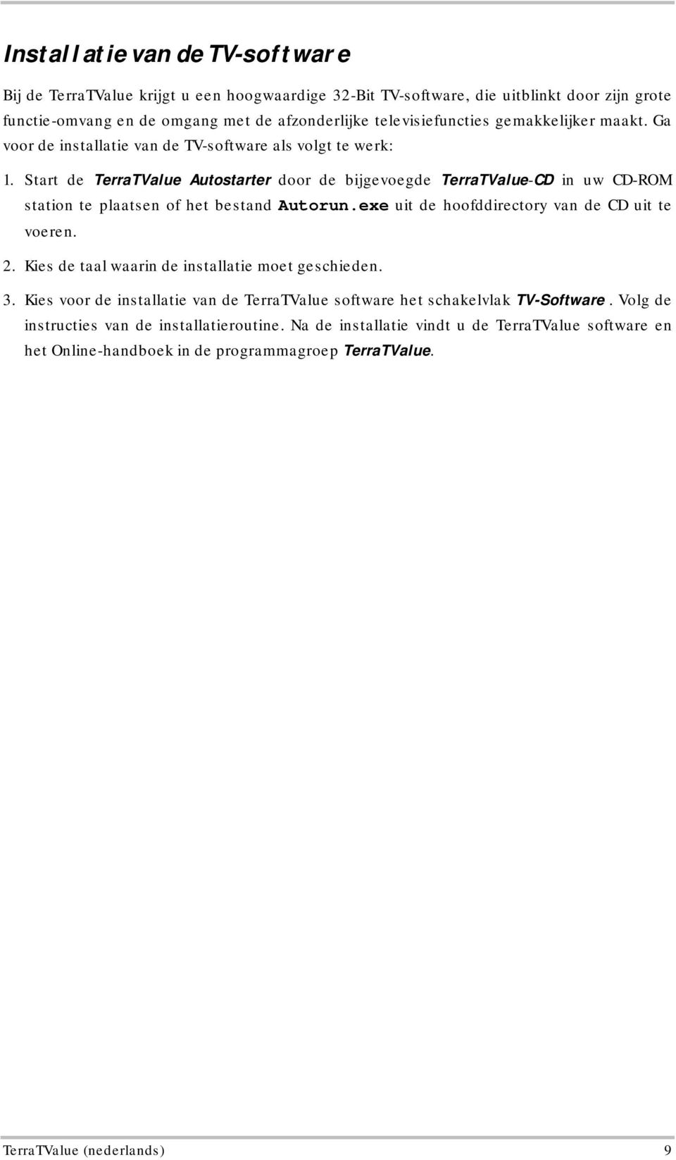 Start de TerraTValue Autostarter door de bijgevoegde TerraTValue-CD in uw CD-ROM station te plaatsen of het bestand Autorun.exe uit de hoofddirectory van de CD uit te voeren. 2.