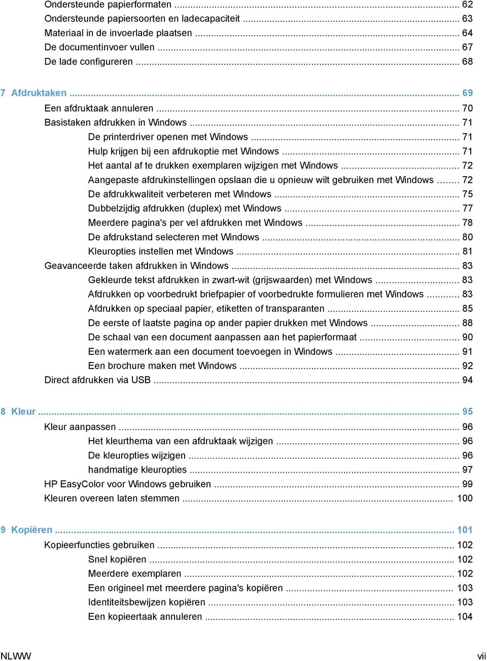 .. 71 Het aantal af te drukken exemplaren wijzigen met Windows... 72 Aangepaste afdrukinstellingen opslaan die u opnieuw wilt gebruiken met Windows... 72 De afdrukkwaliteit verbeteren met Windows.