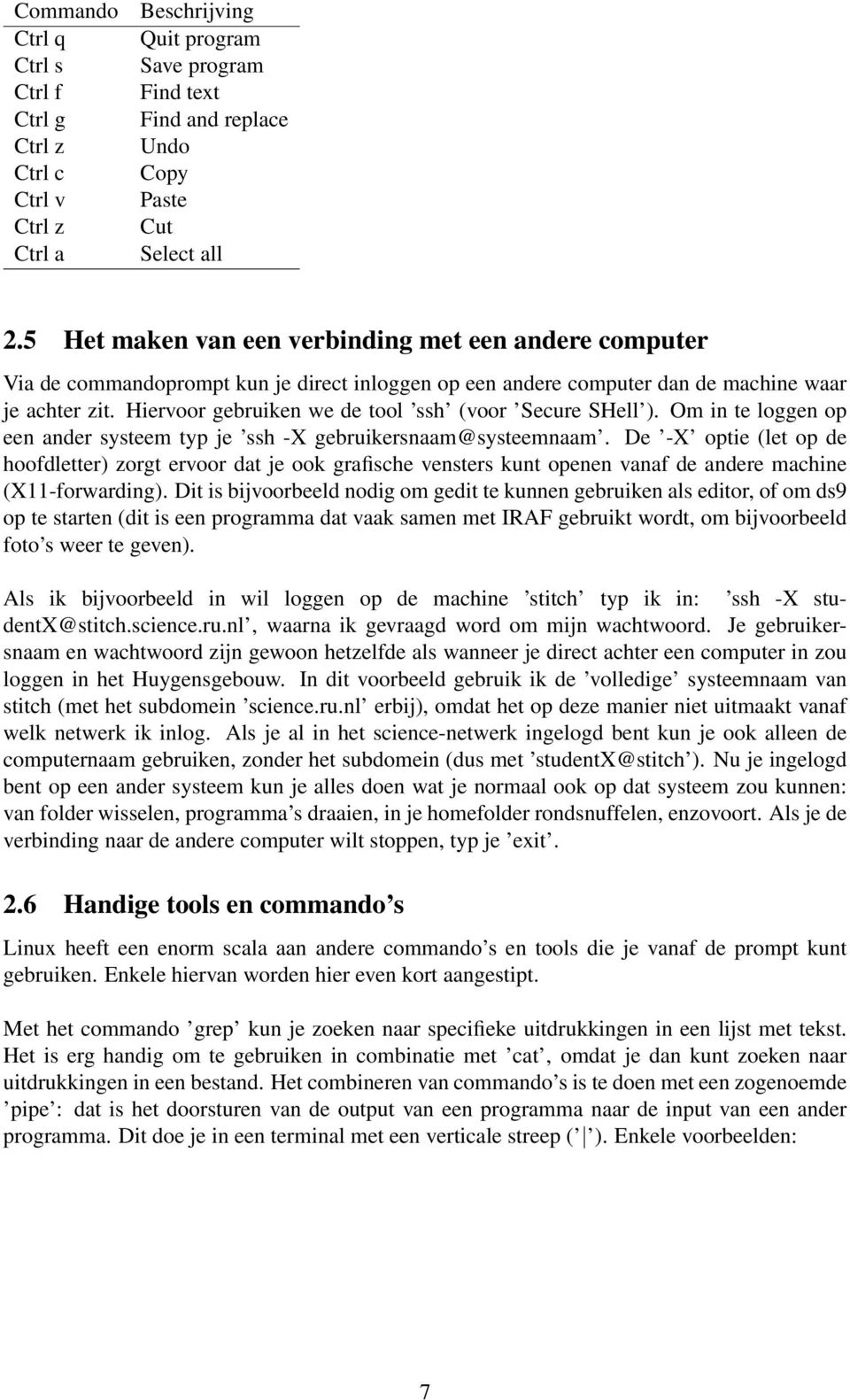 Hiervoor gebruiken we de tool ssh (voor Secure SHell ). Om in te loggen op een ander systeem typ je ssh -X gebruikersnaam@systeemnaam.